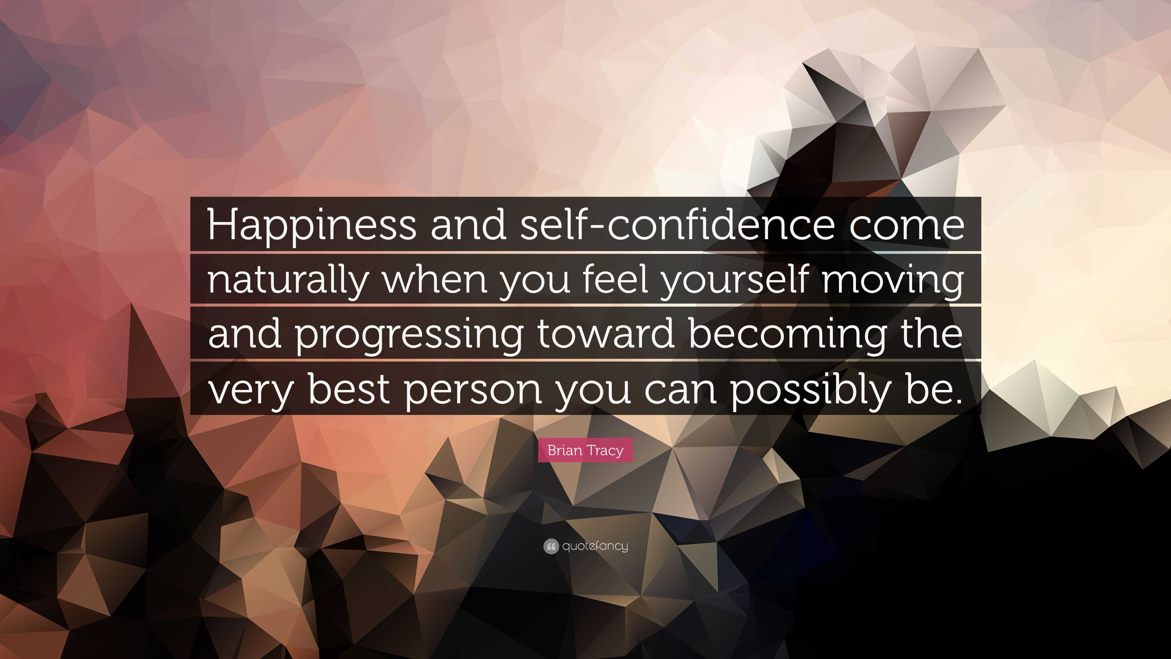 Brian Tracy Quote: “Happiness and self-confidence come naturally when ...