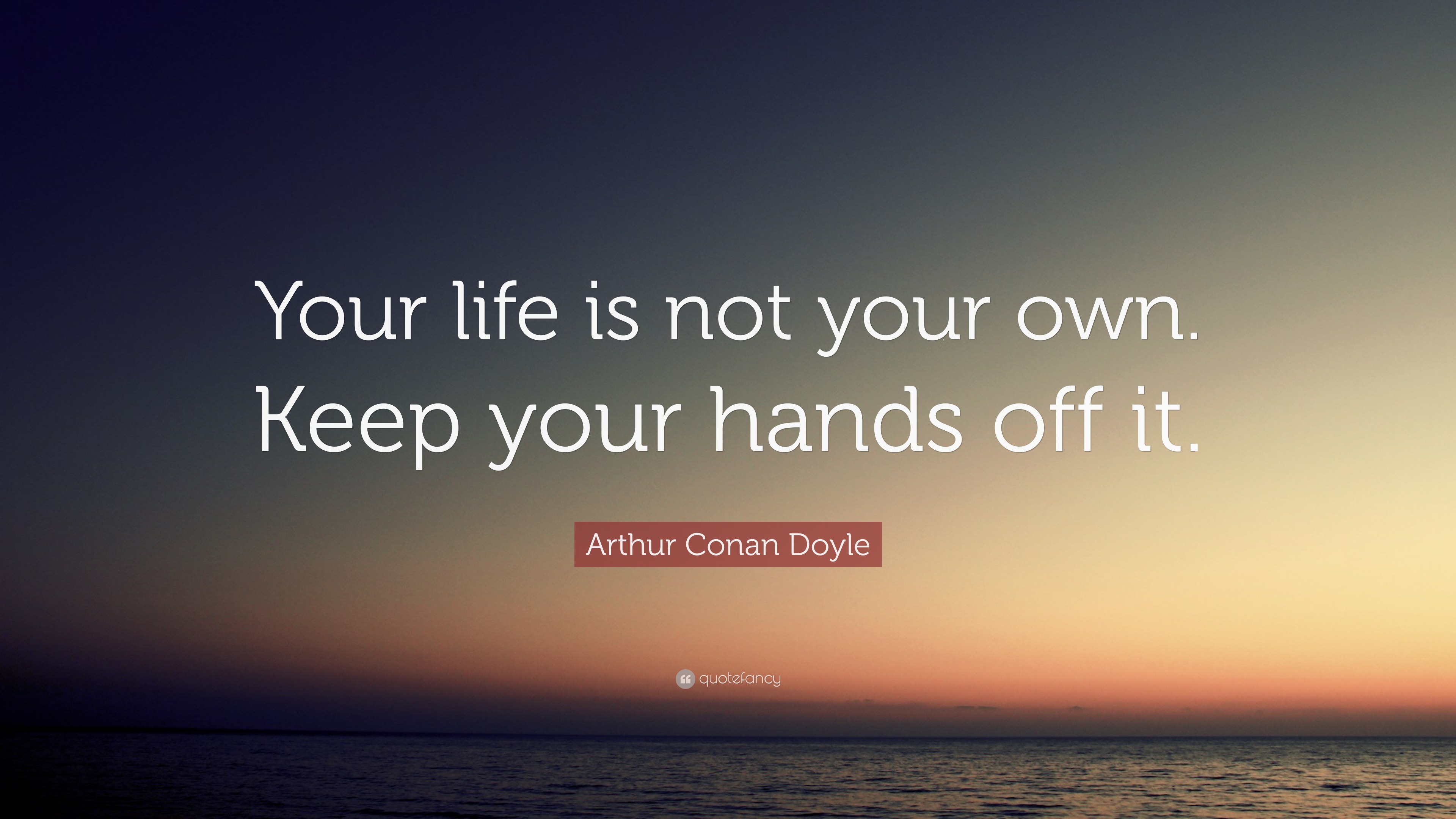 Arthur Conan Doyle Quote Your Life Is Not Your Own Keep Your Hands Off It