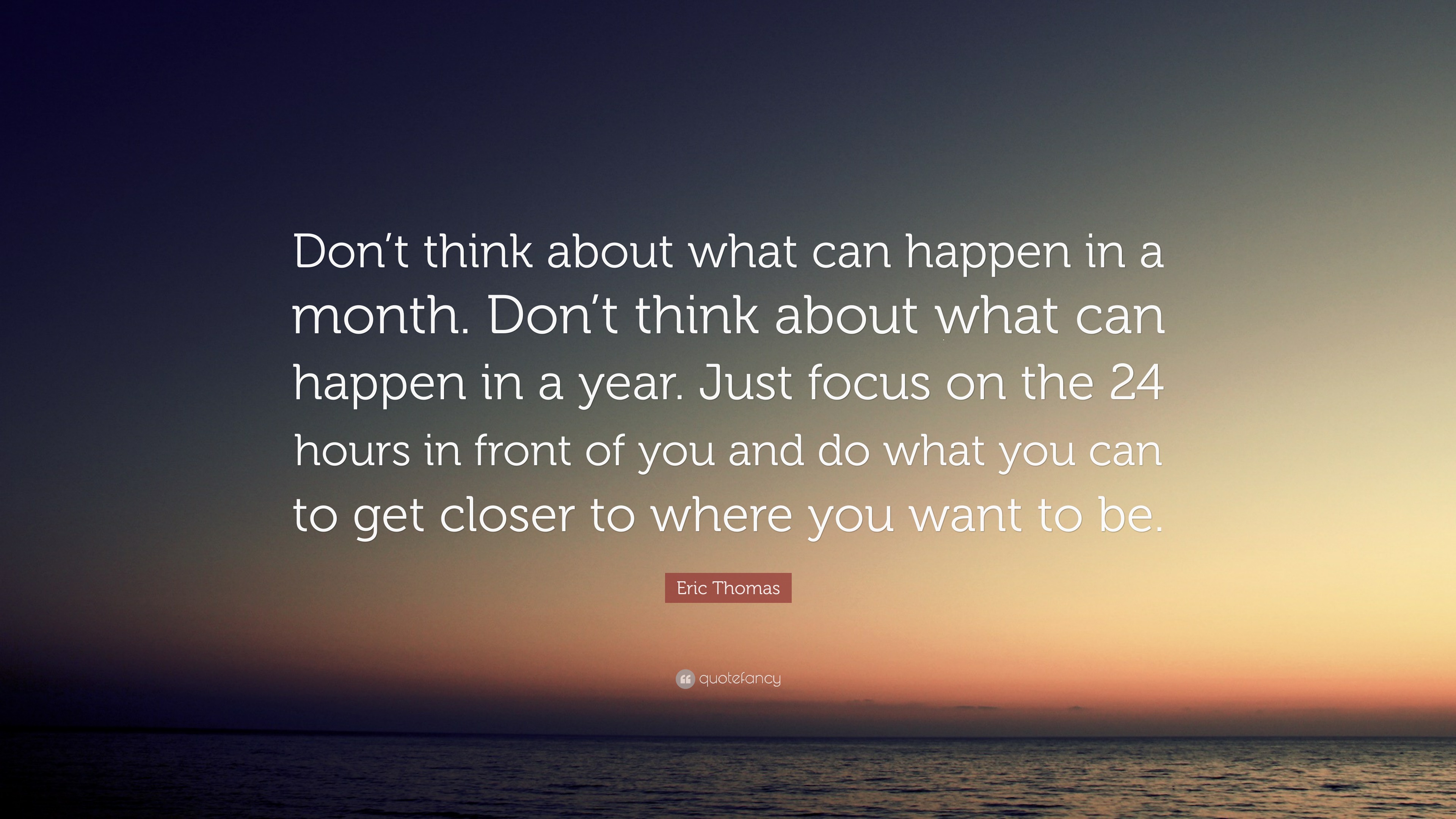 Eric Thomas Quote: “Don’t think about what can happen in a month. Don’t ...