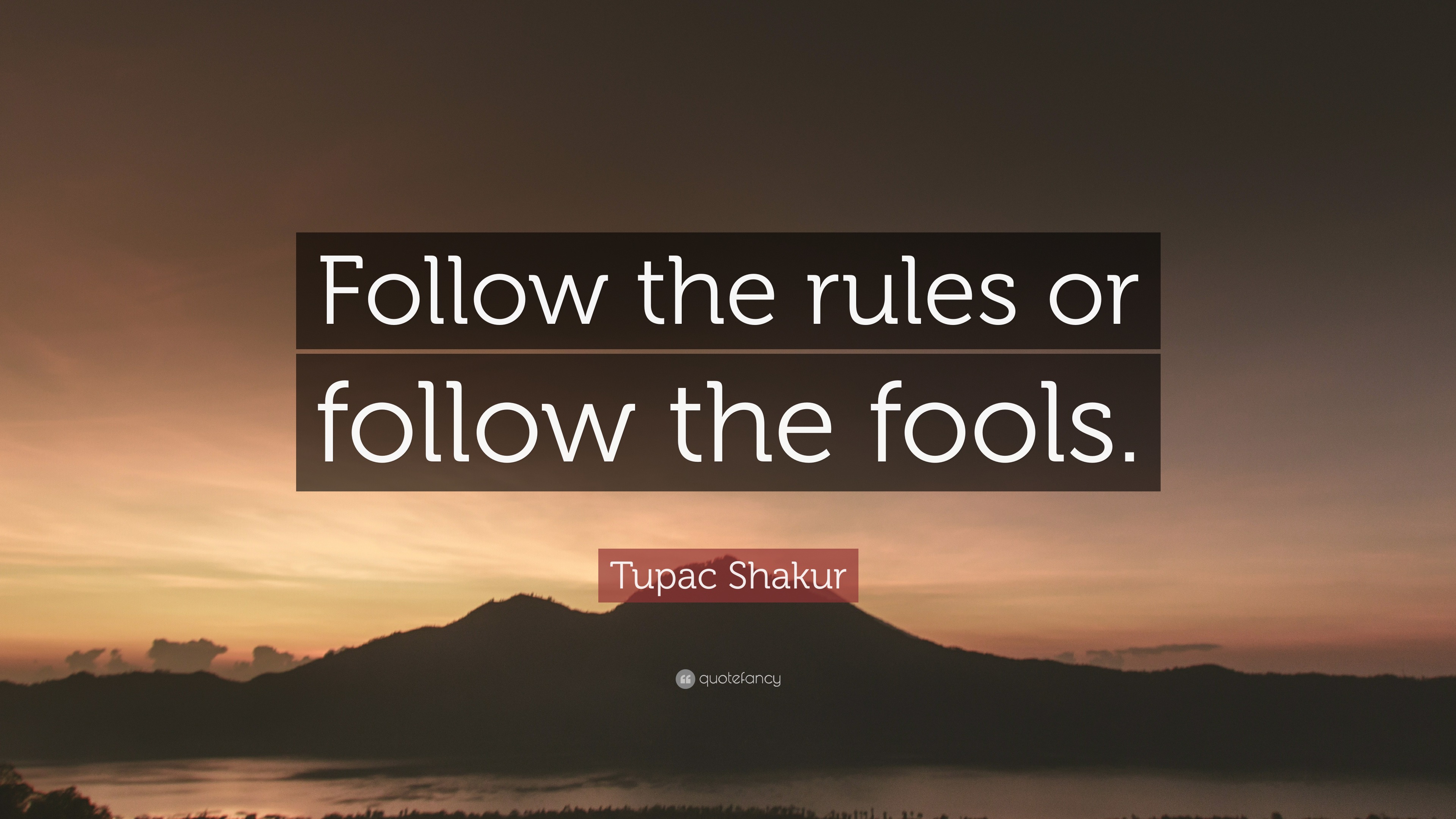 Tupac Shakur Quote: “Follow the rules or follow the fools.”