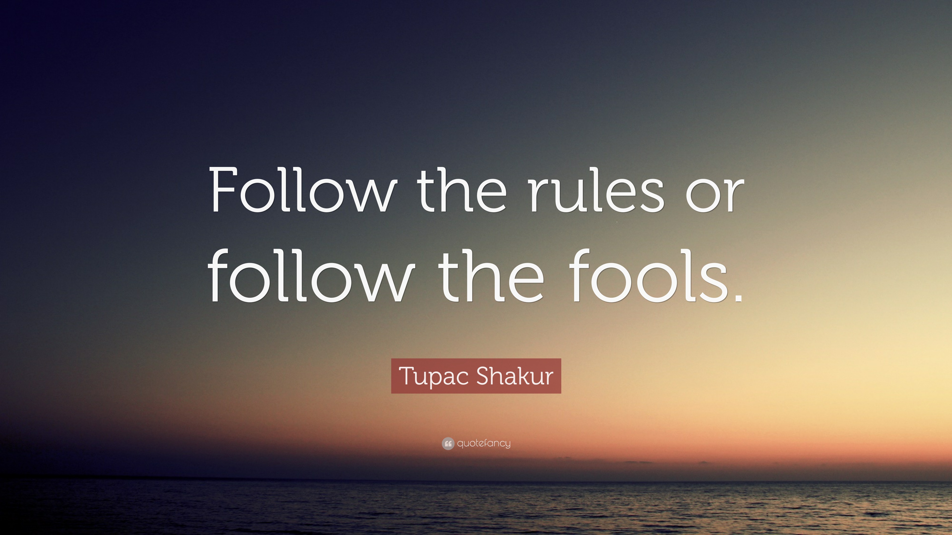 Tupac Shakur Quote: “Follow the rules or follow the fools.”