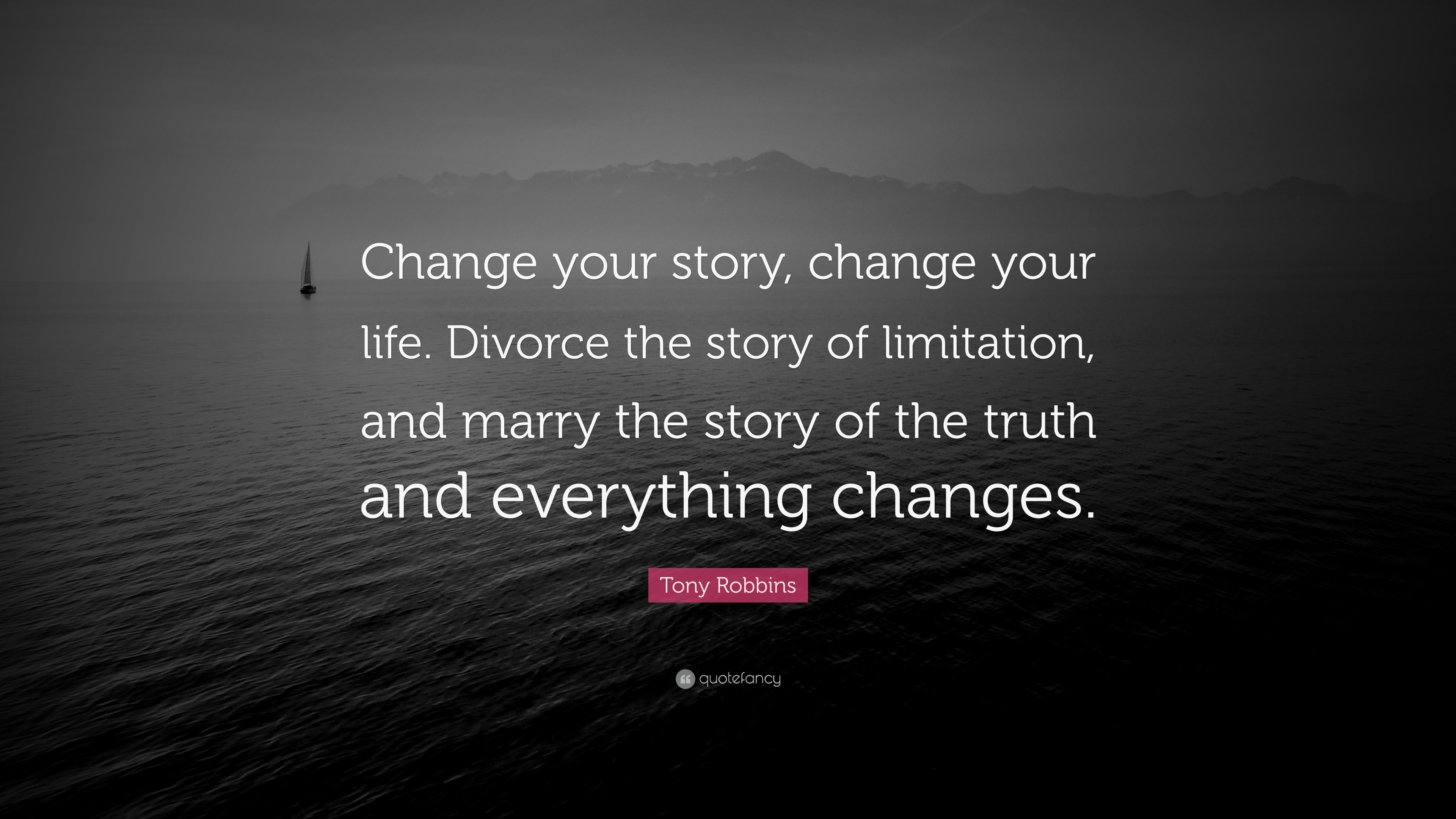 Tony Robbins Quote: “Change your story, change your life. Divorce the ...