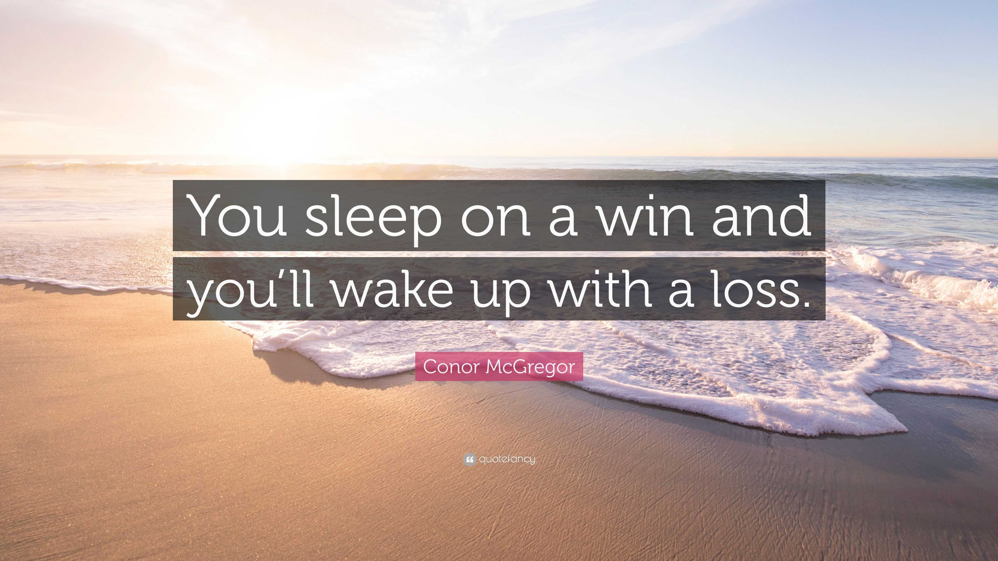 Conor Mcgregor Quote: “you Sleep On A Win And You’ll Wake Up With A Loss.”