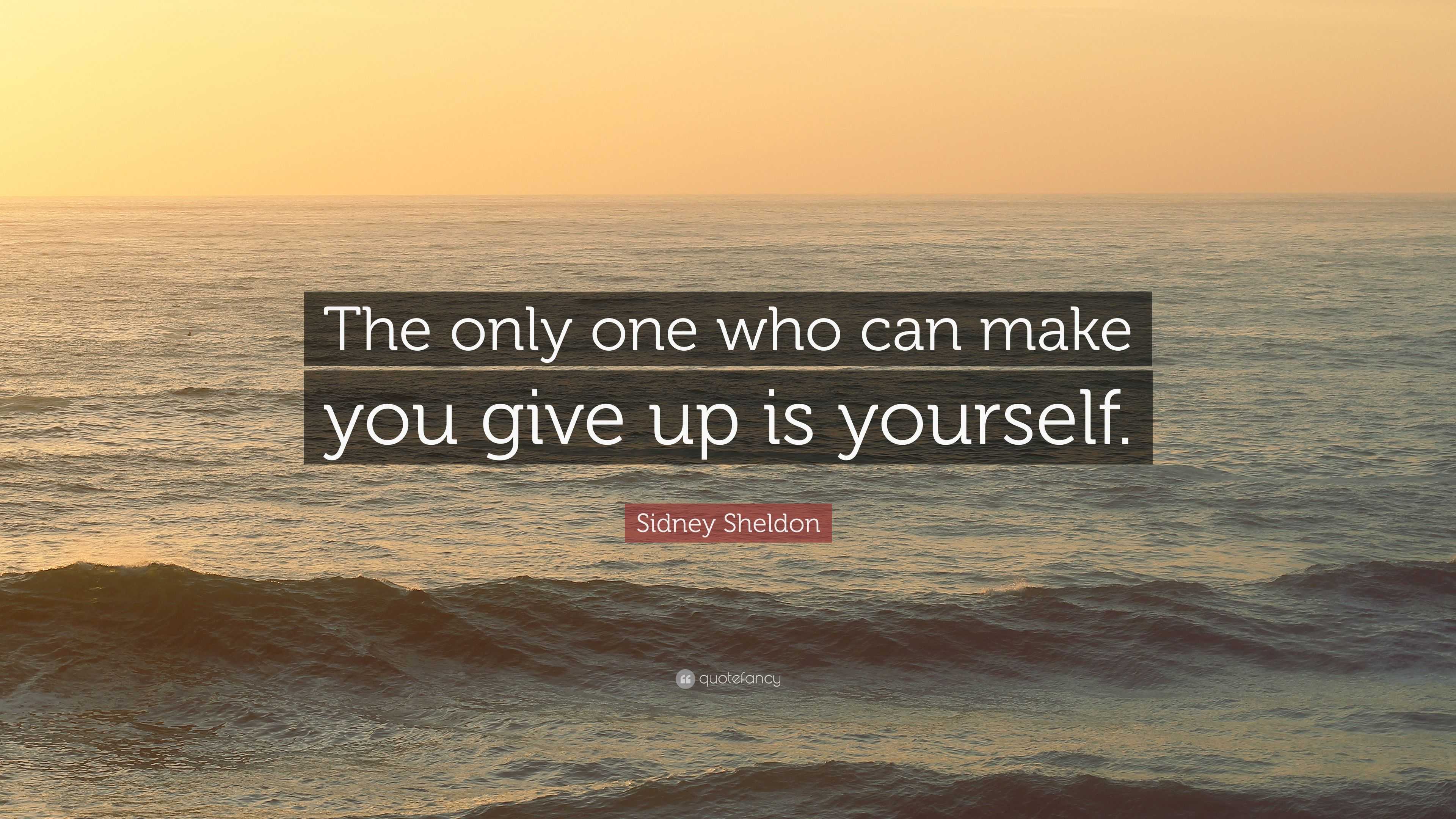 Sidney Sheldon Quote: “The only one who can make you give up is yourself.”