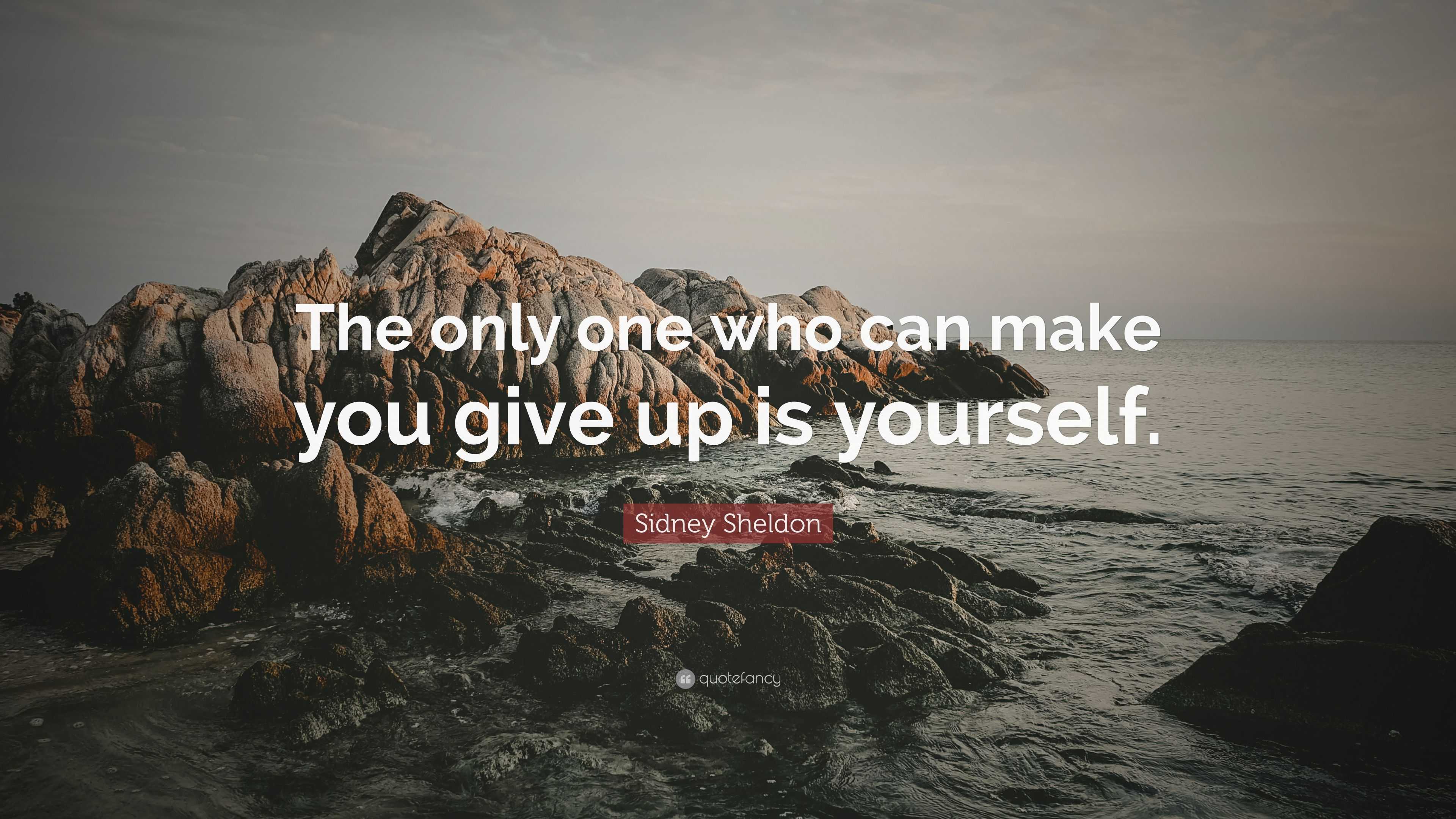 Sidney Sheldon Quote: “The only one who can make you give up is yourself.”