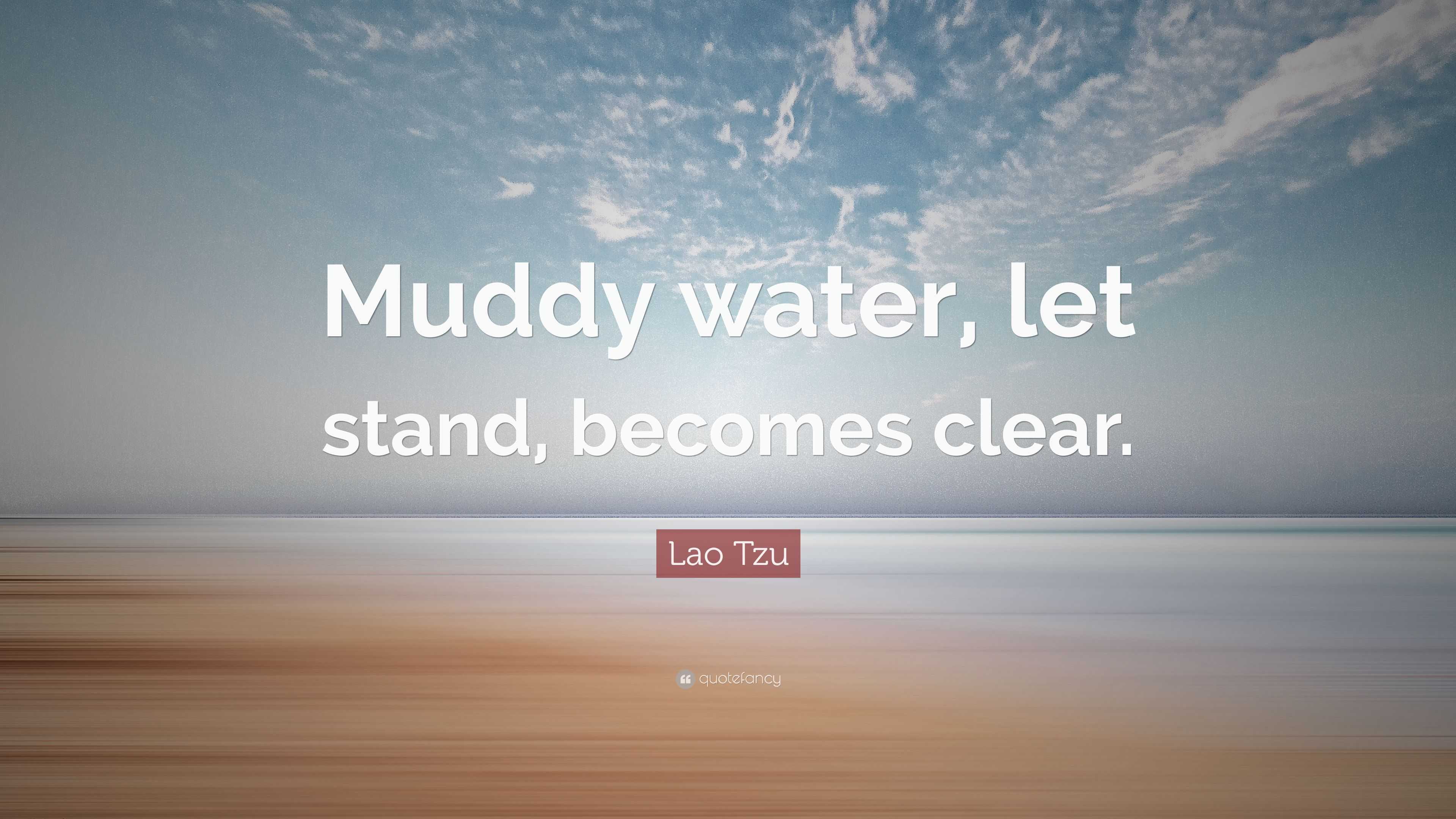 Lao Tzu Quote: “Muddy water, let stand, becomes clear.”