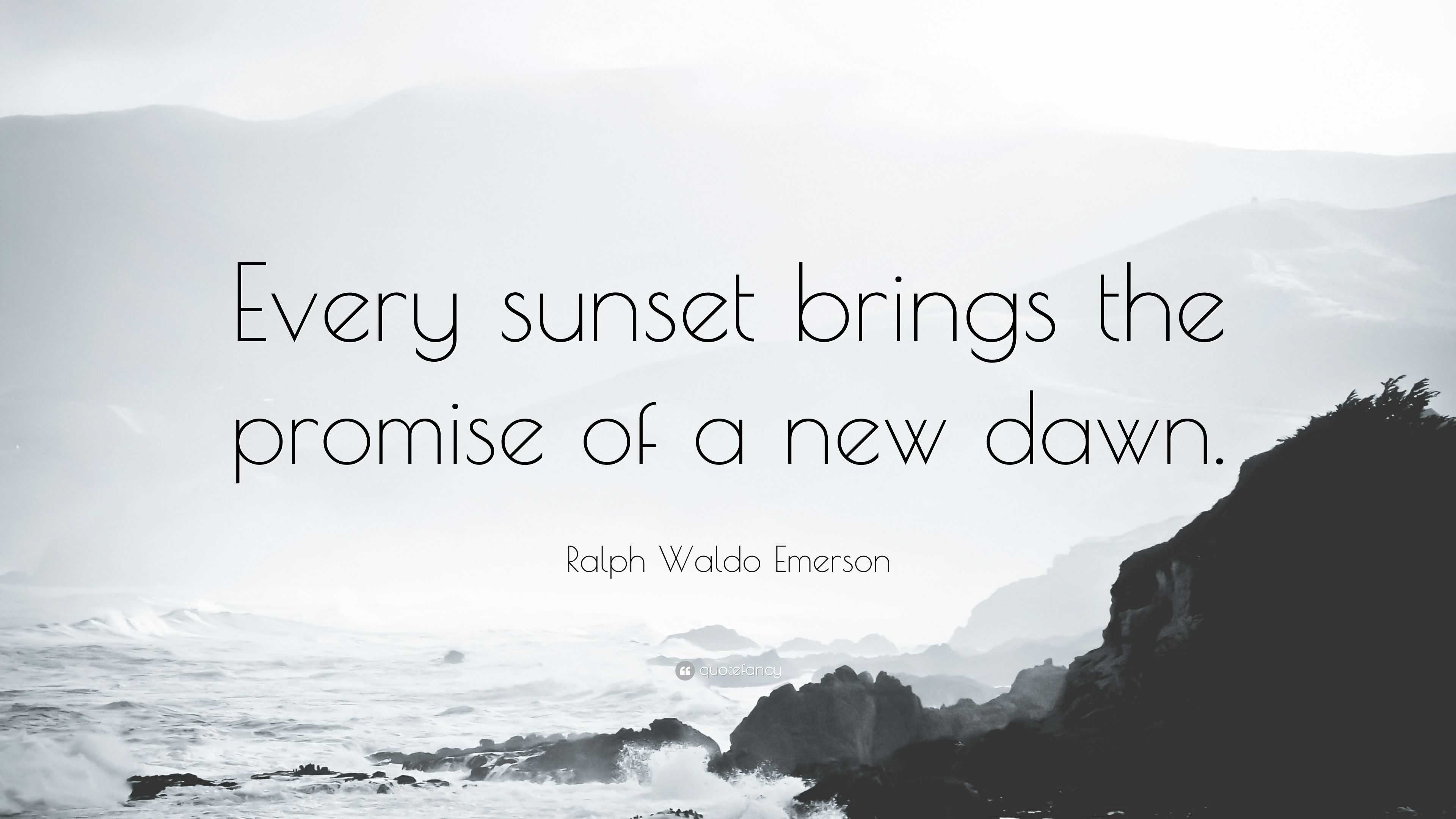 Ralph Waldo Emerson Quote: “Every sunset brings the promise of a new dawn.”