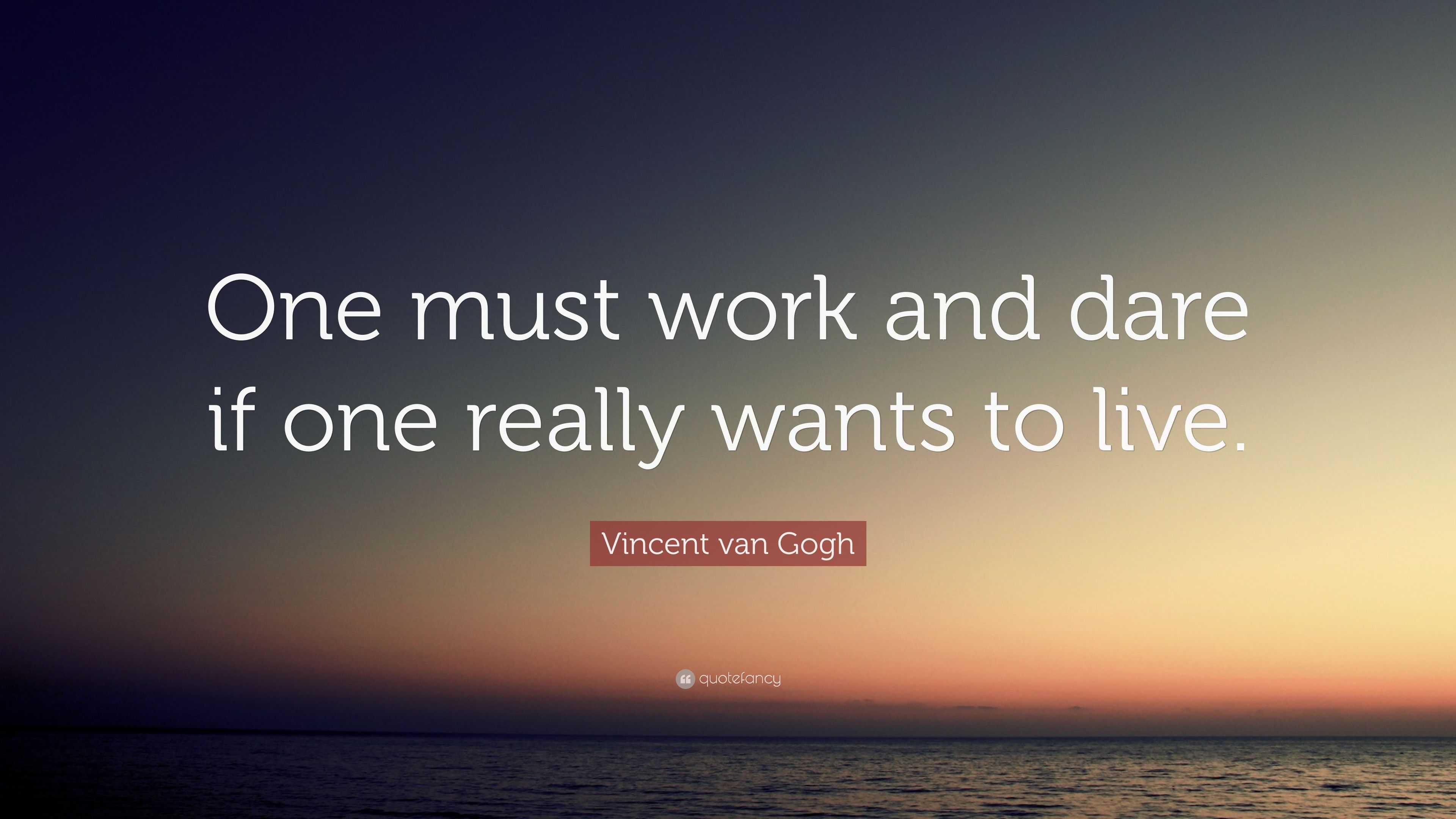 Vincent van Gogh Quote: “One must work and dare if one really wants to ...