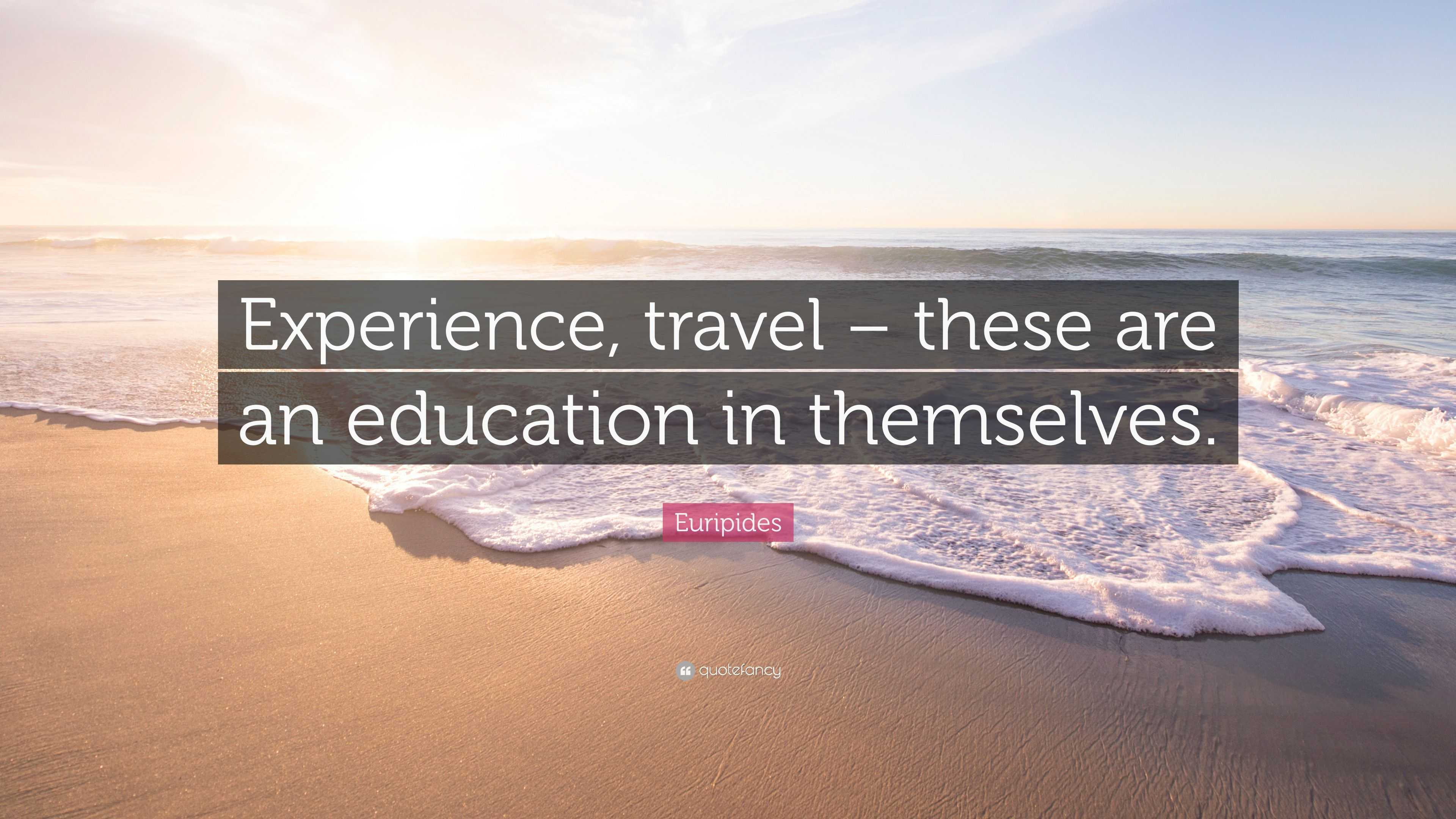 Euripides Quote: “Experience, travel – these are an education in ...