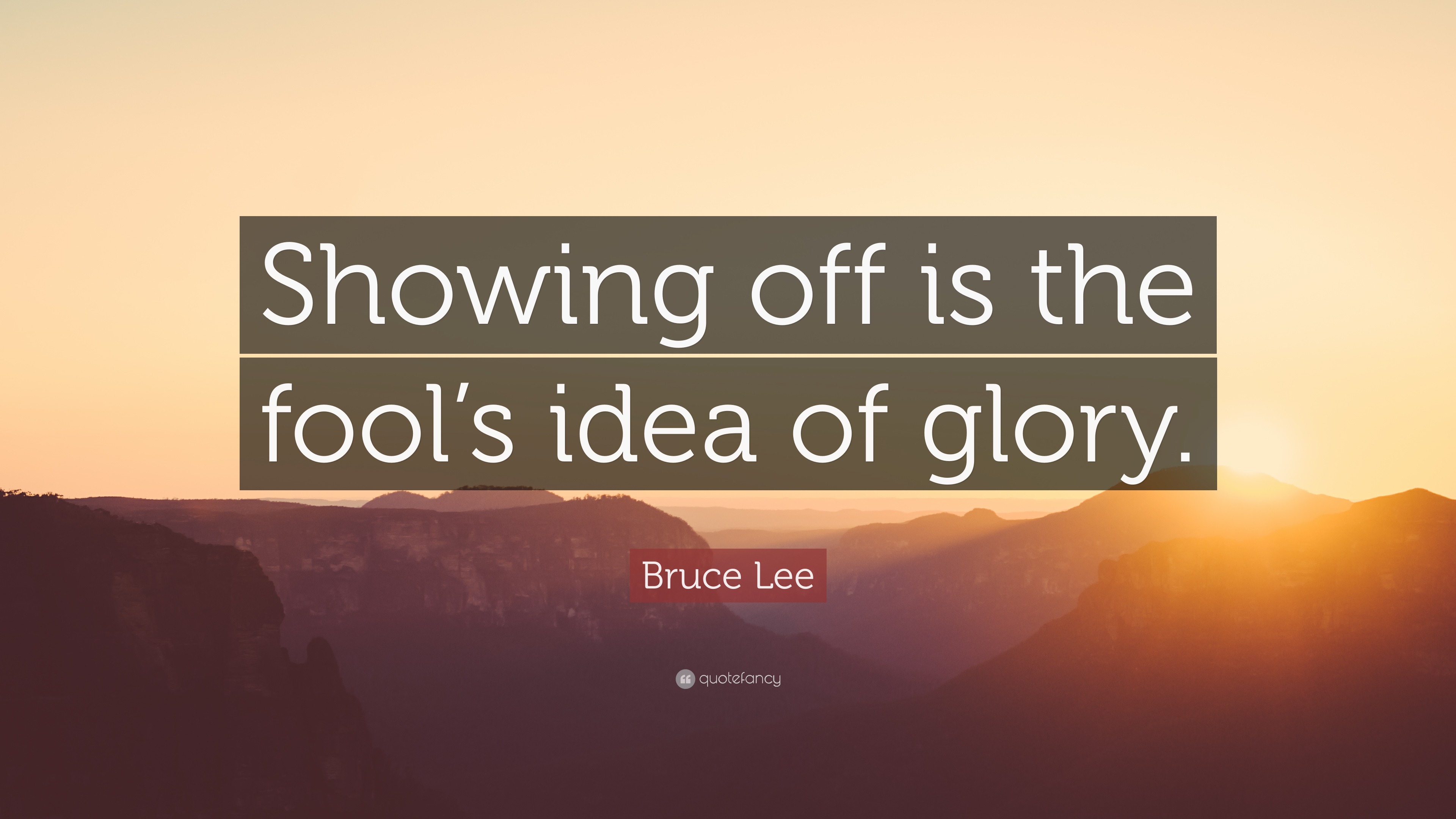 Bruce Lee Quote: “Showing off is the fool’s idea of glory.” (12