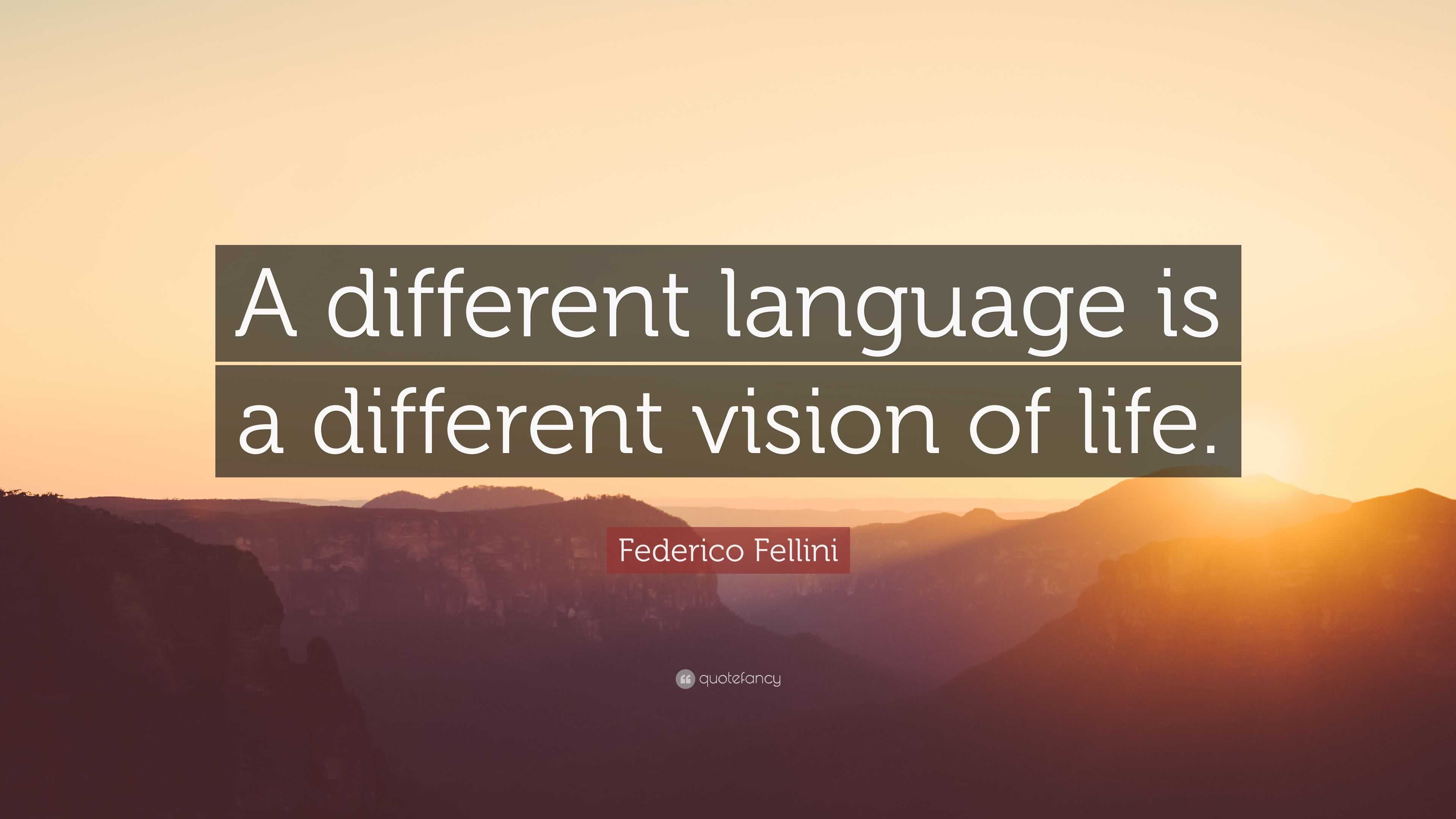 Federico Fellini Quote: “A different language is a different vision of