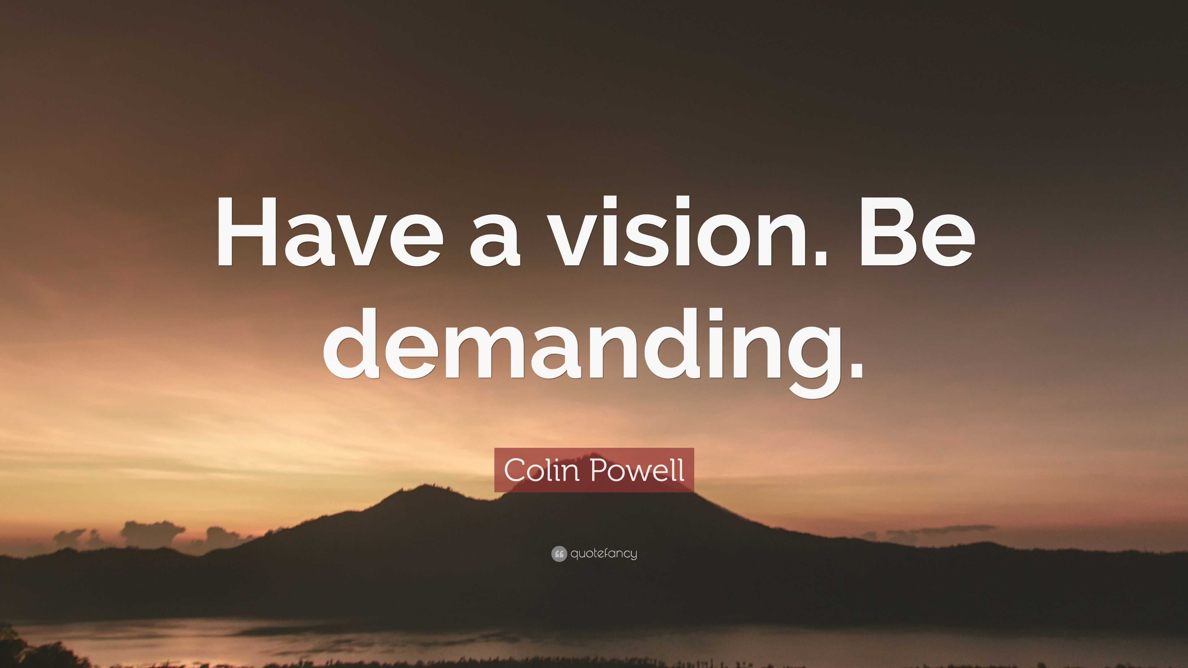 Colin Powell Quote: “Have a vision. Be demanding.” (23 wallpapers