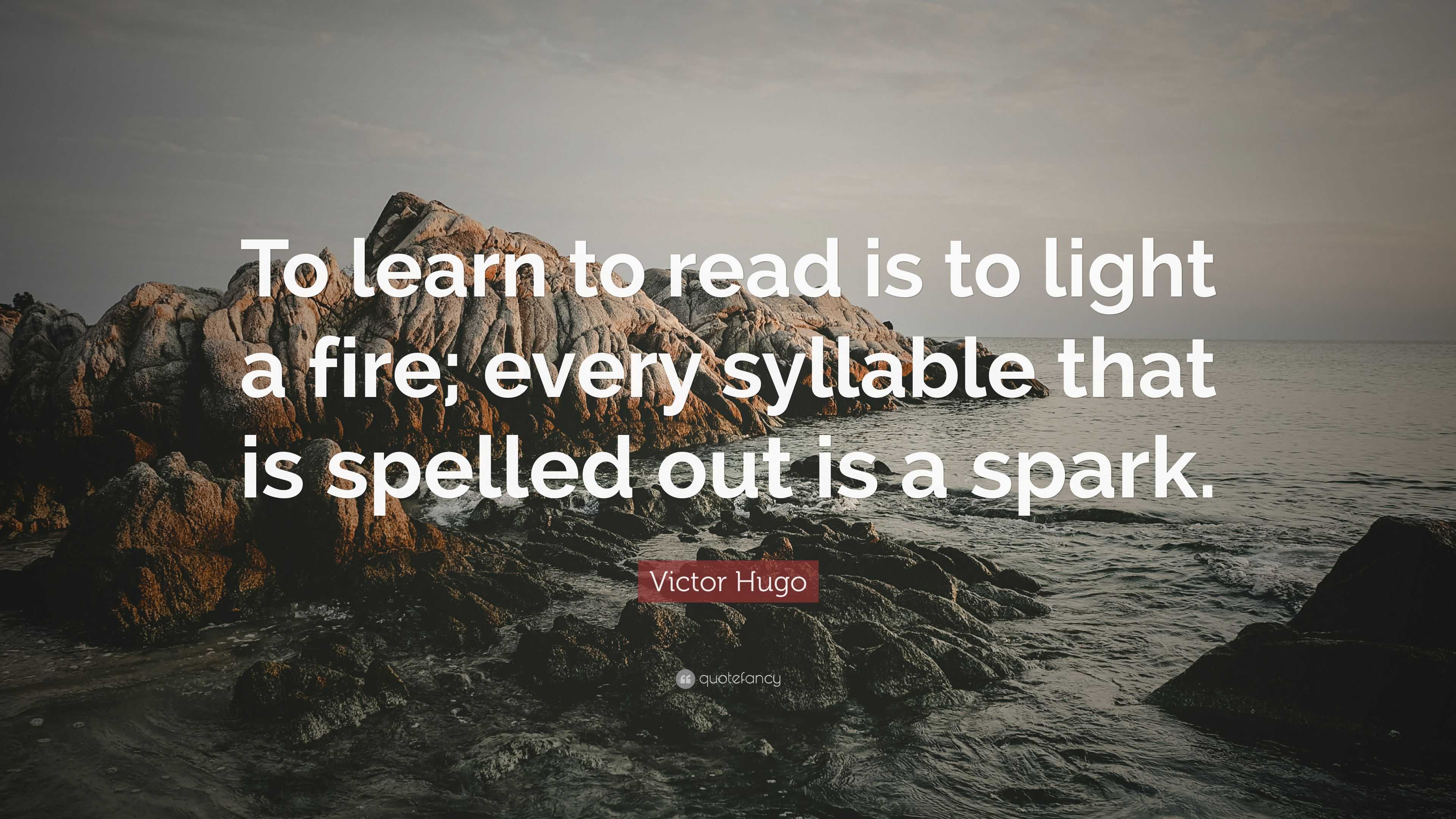 Victor Hugo Quote “To learn to read is to light a fire; every syllable that is spelled out is a