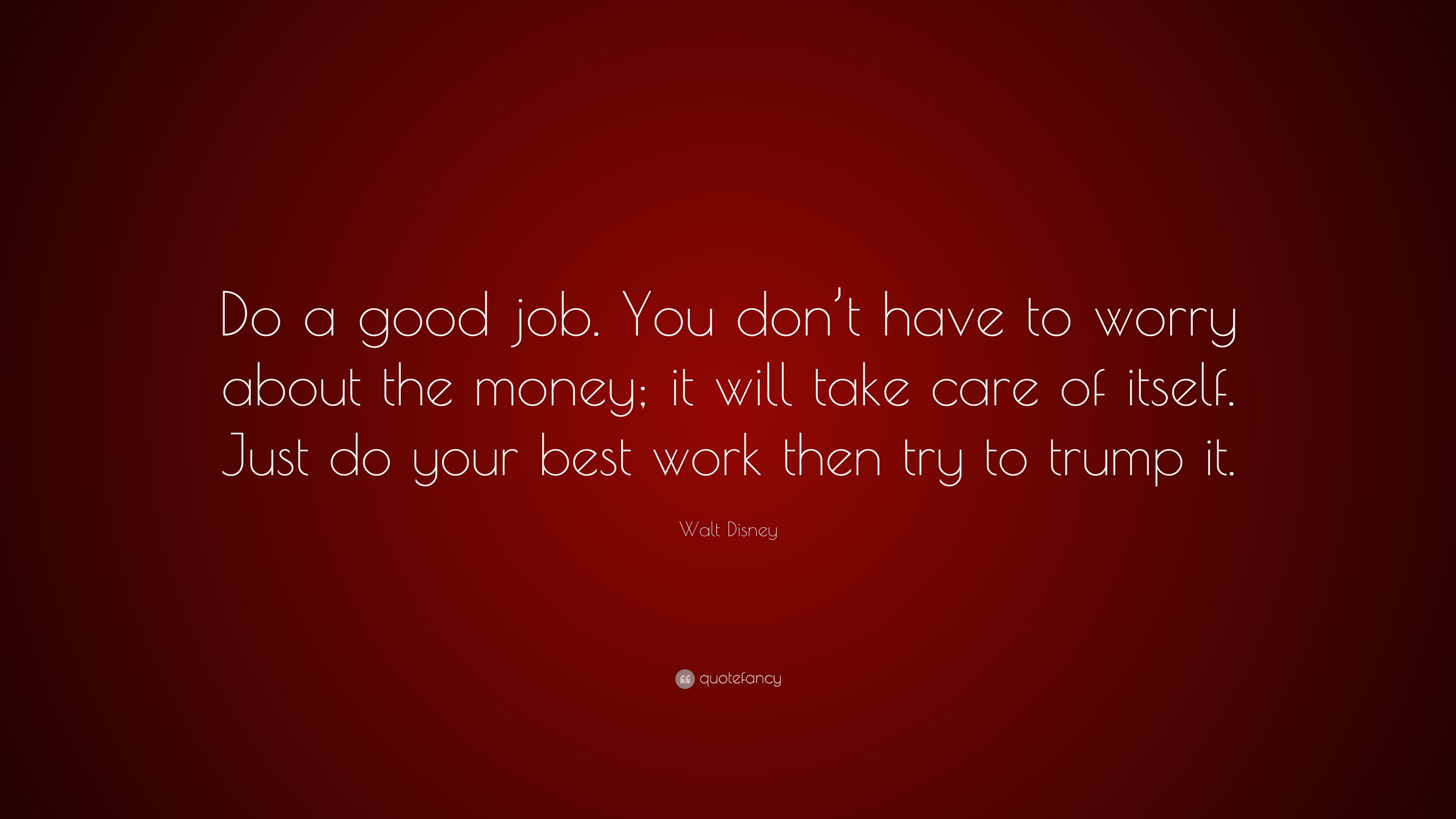 Walt Disney Quote “do A Good Job You Dont Have To Worry About The Money It Will Take Care Of 