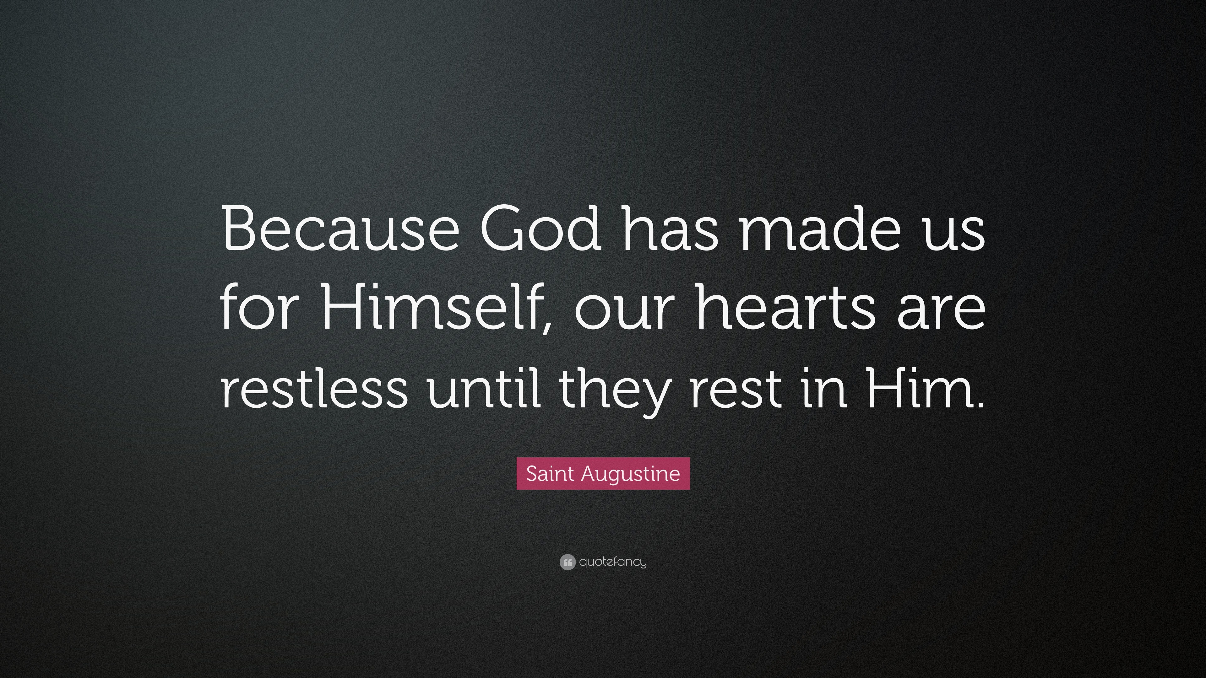 Saint Augustine Quote: “Because God Has Made Us For Himself, Our Hearts ...