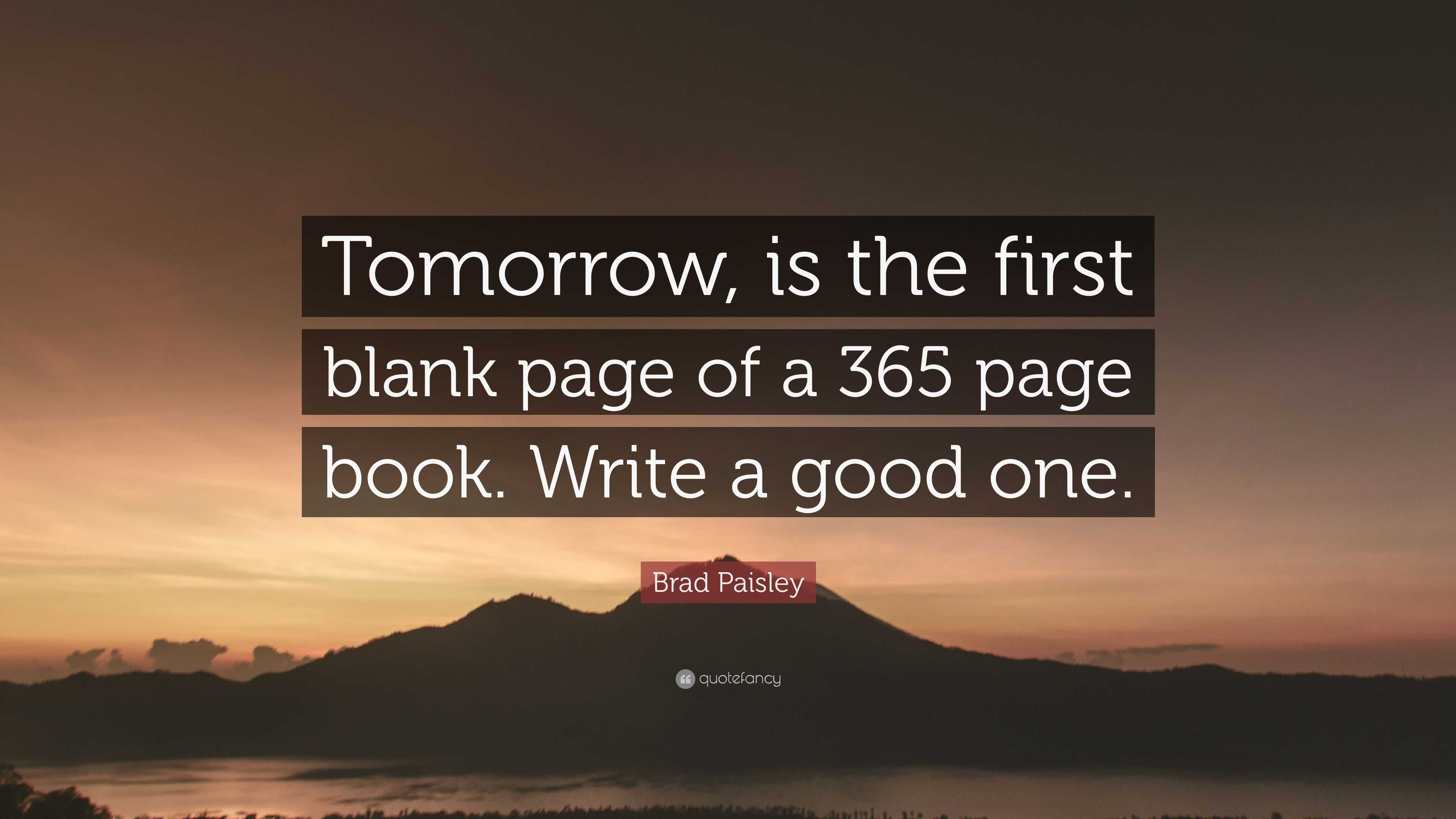 Brad Paisley Quote: “Tomorrow, is the first blank page of a 365 page ...