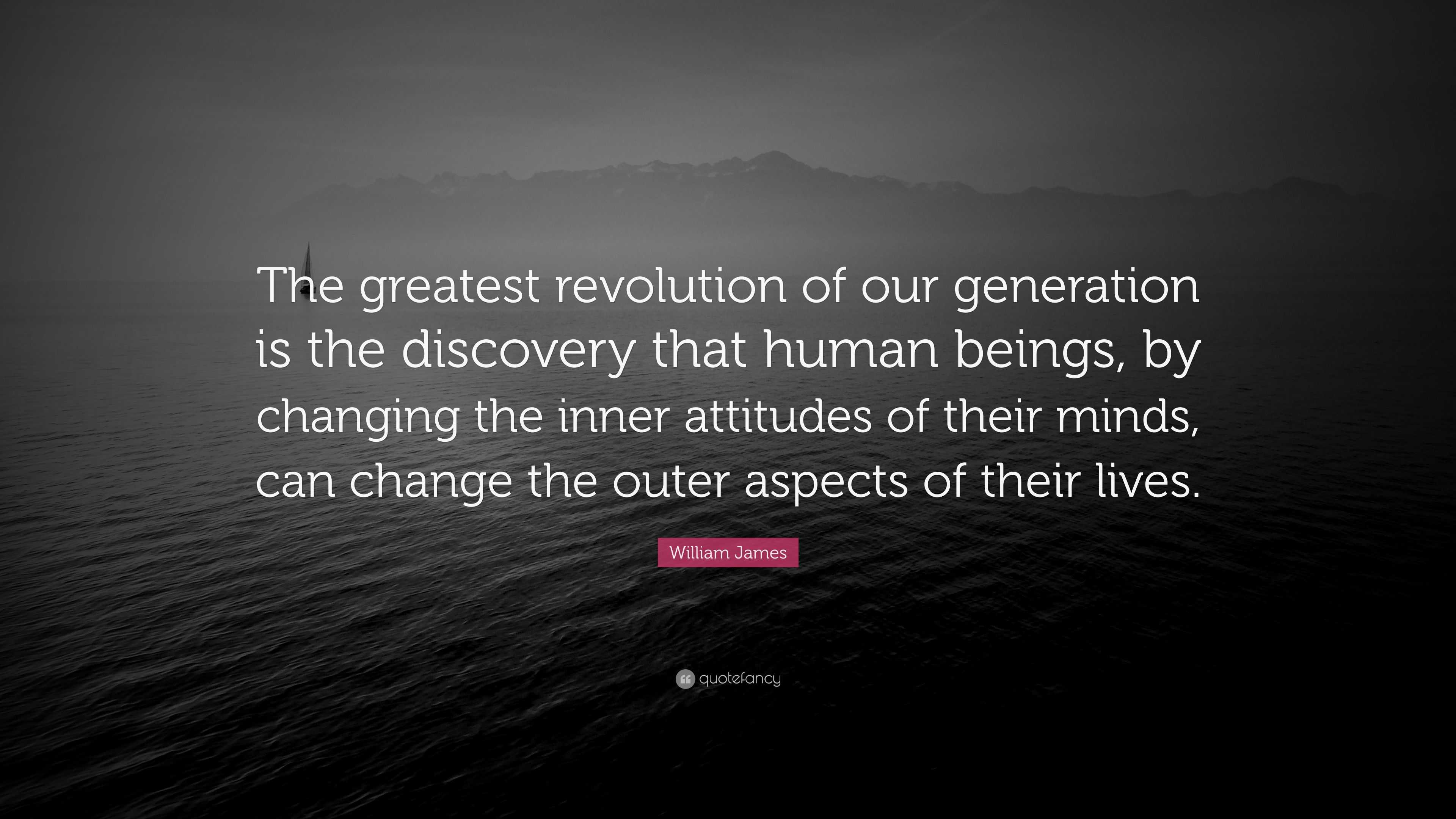 William James Quote: “The greatest revolution of our generation is the ...