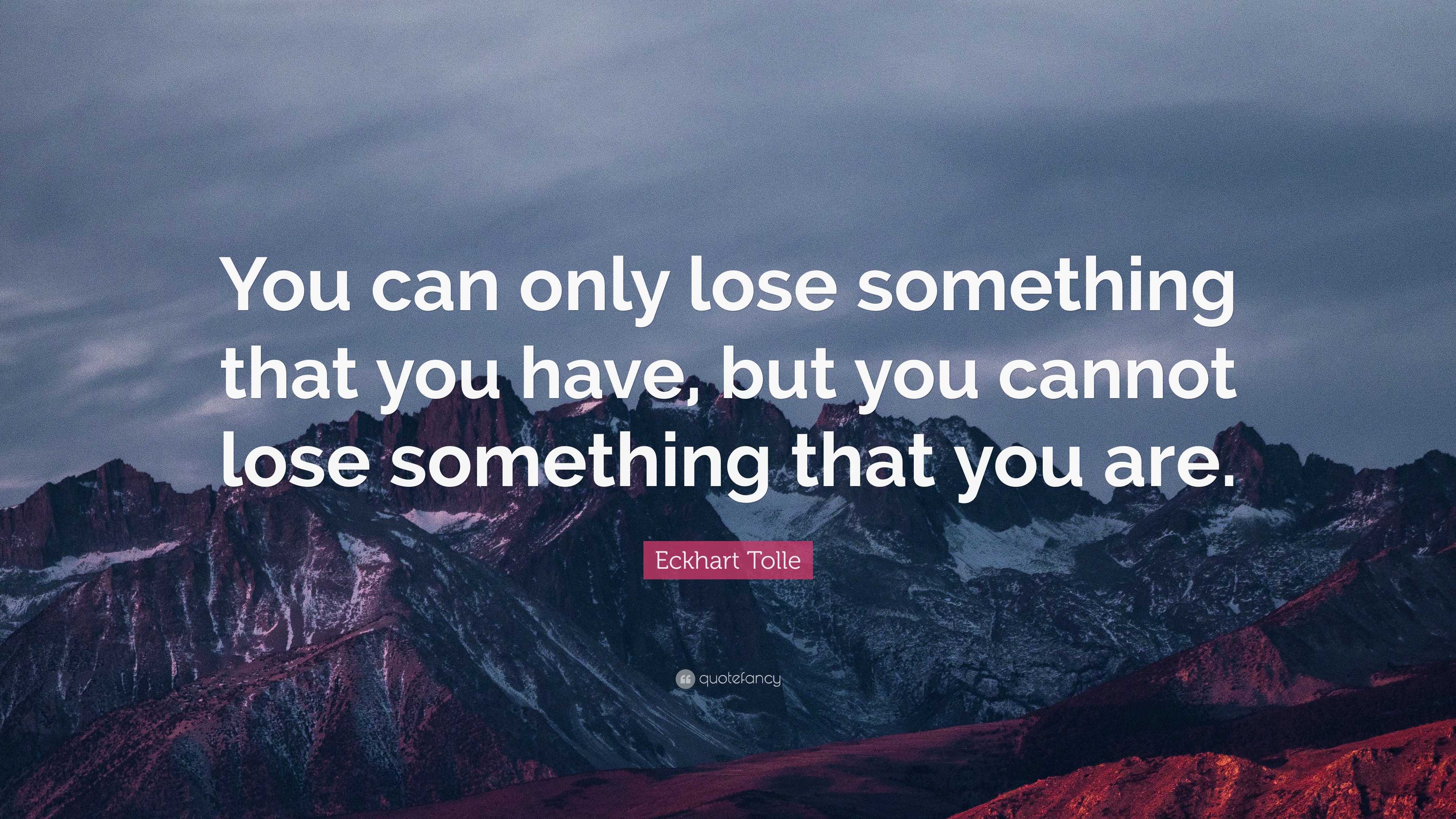 Eckhart Tolle Quote: “You can only lose something that you have, but ...