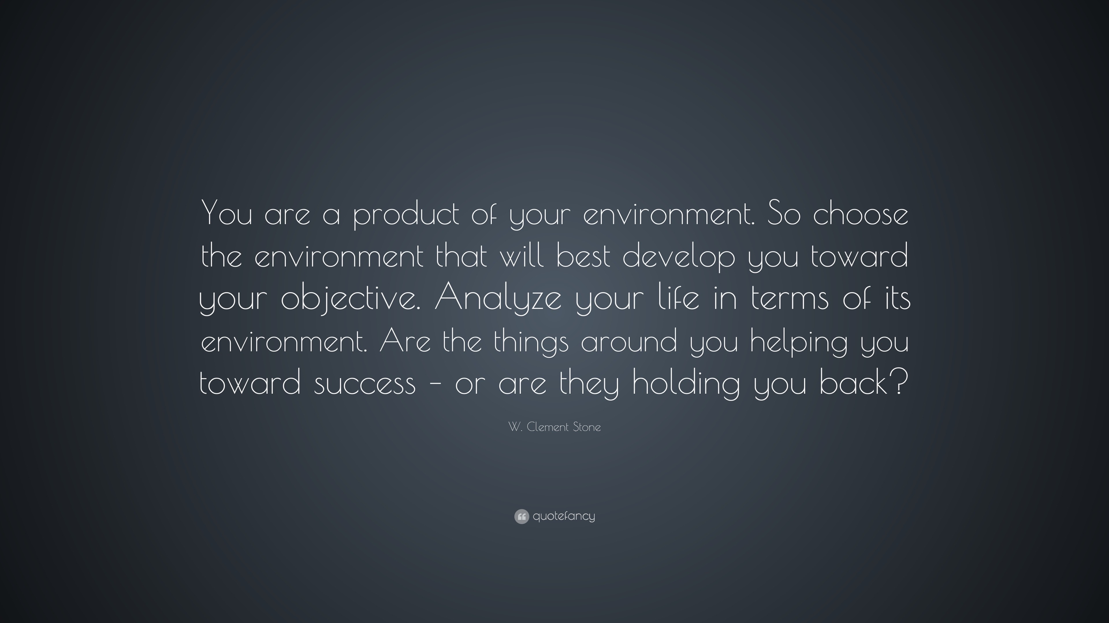 W. Clement Stone Quote: “You are a product of your environment. So