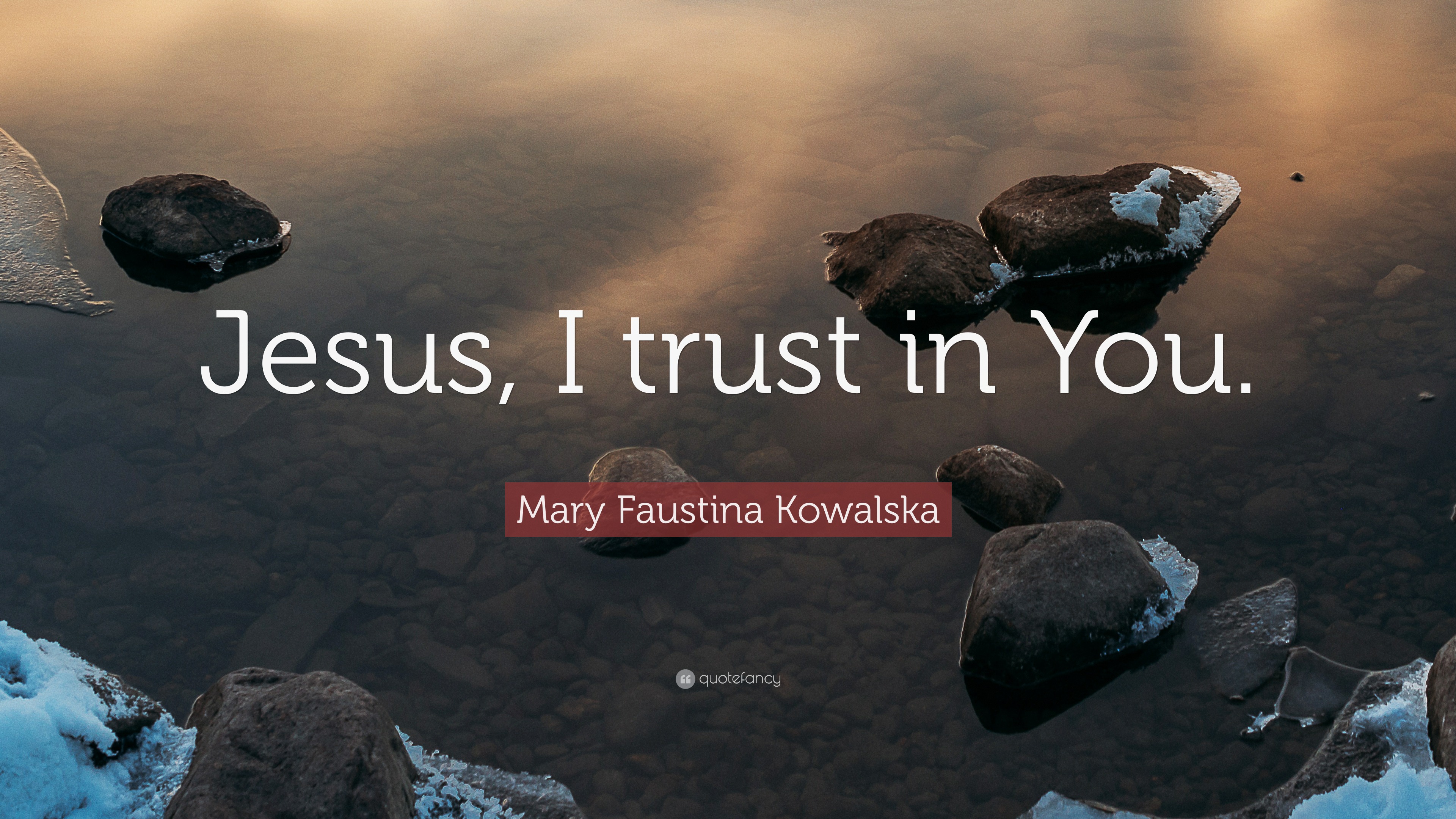 Mary Faustina Kowalska Quote: “Jesus, I trust in You.”