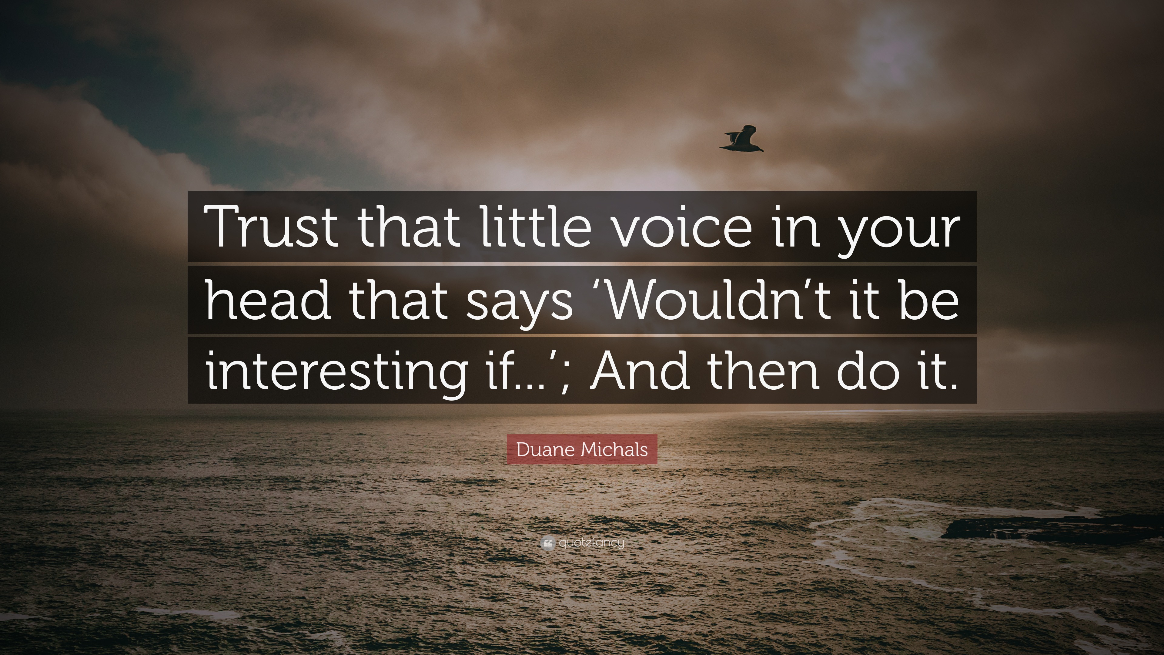 Duane Michals Quote: “Trust that little voice in your head that says ...