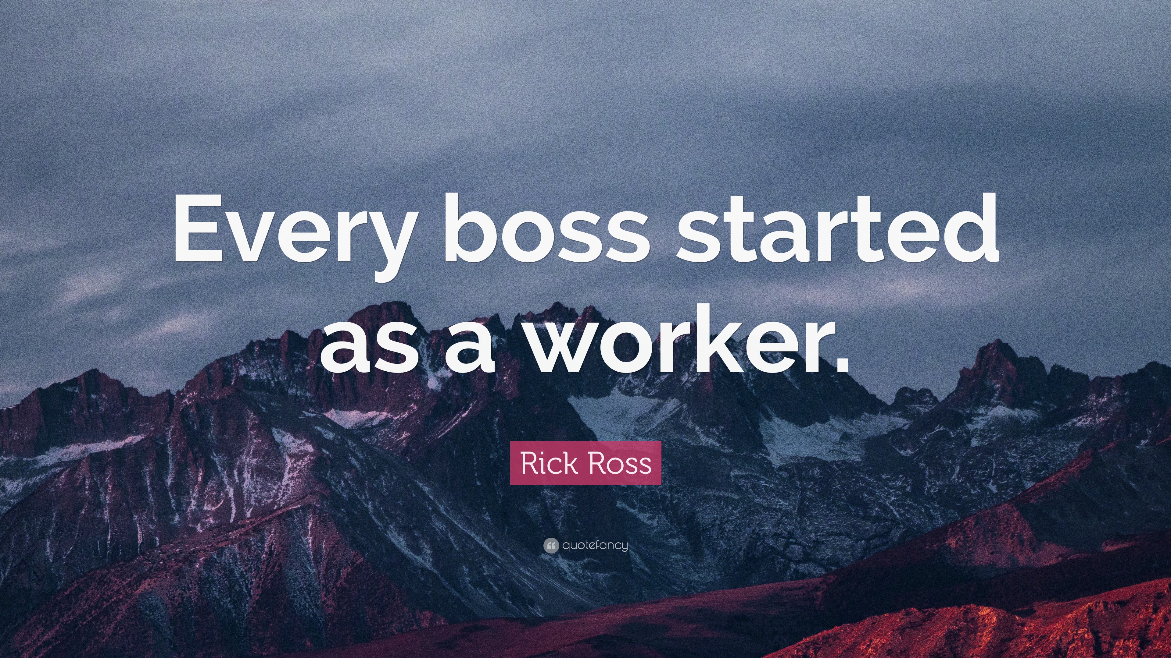 Rick Ross Quote: “Every boss started as a worker.”