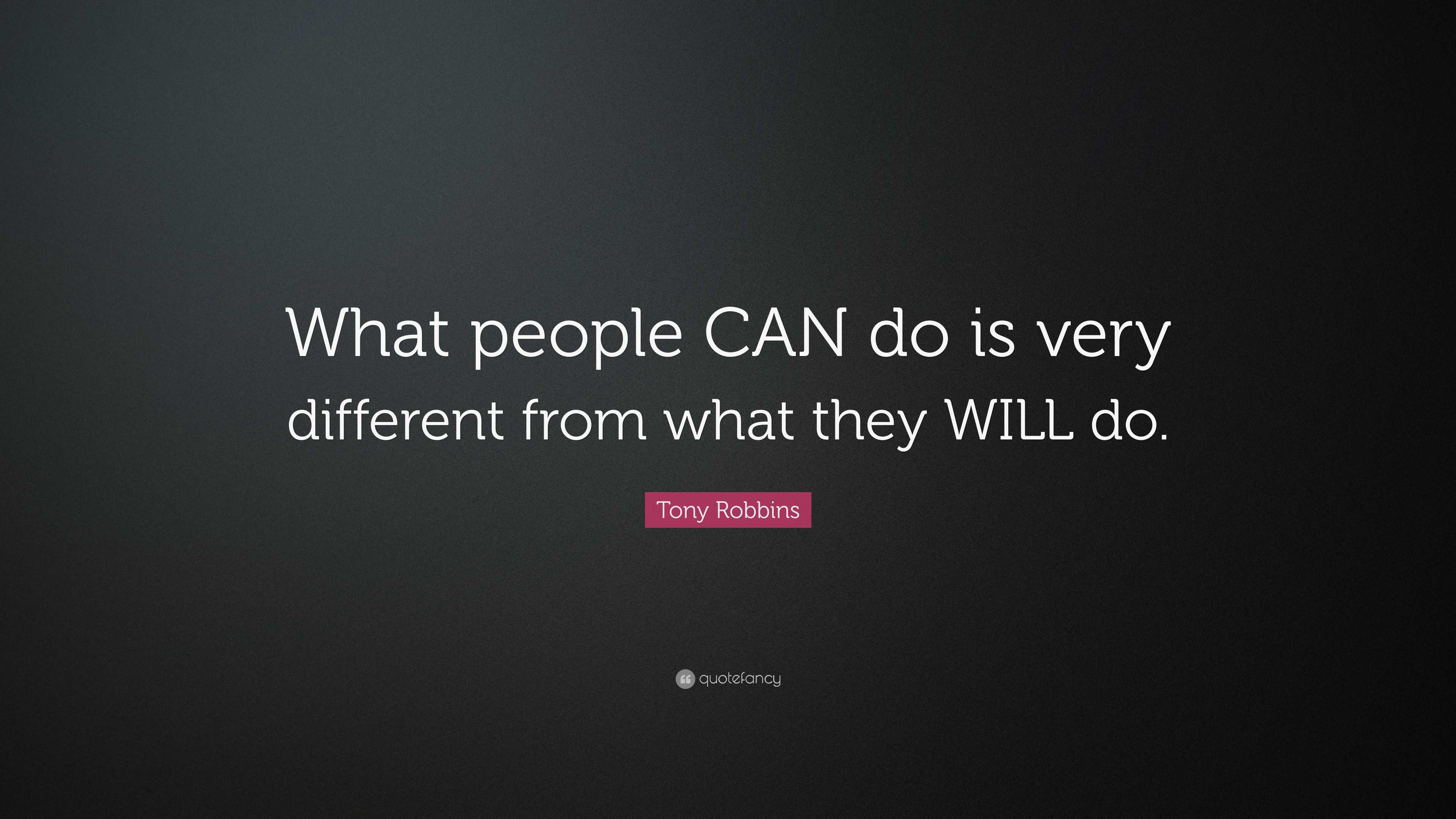 Tony Robbins Quote: “What people CAN do is very different from what ...