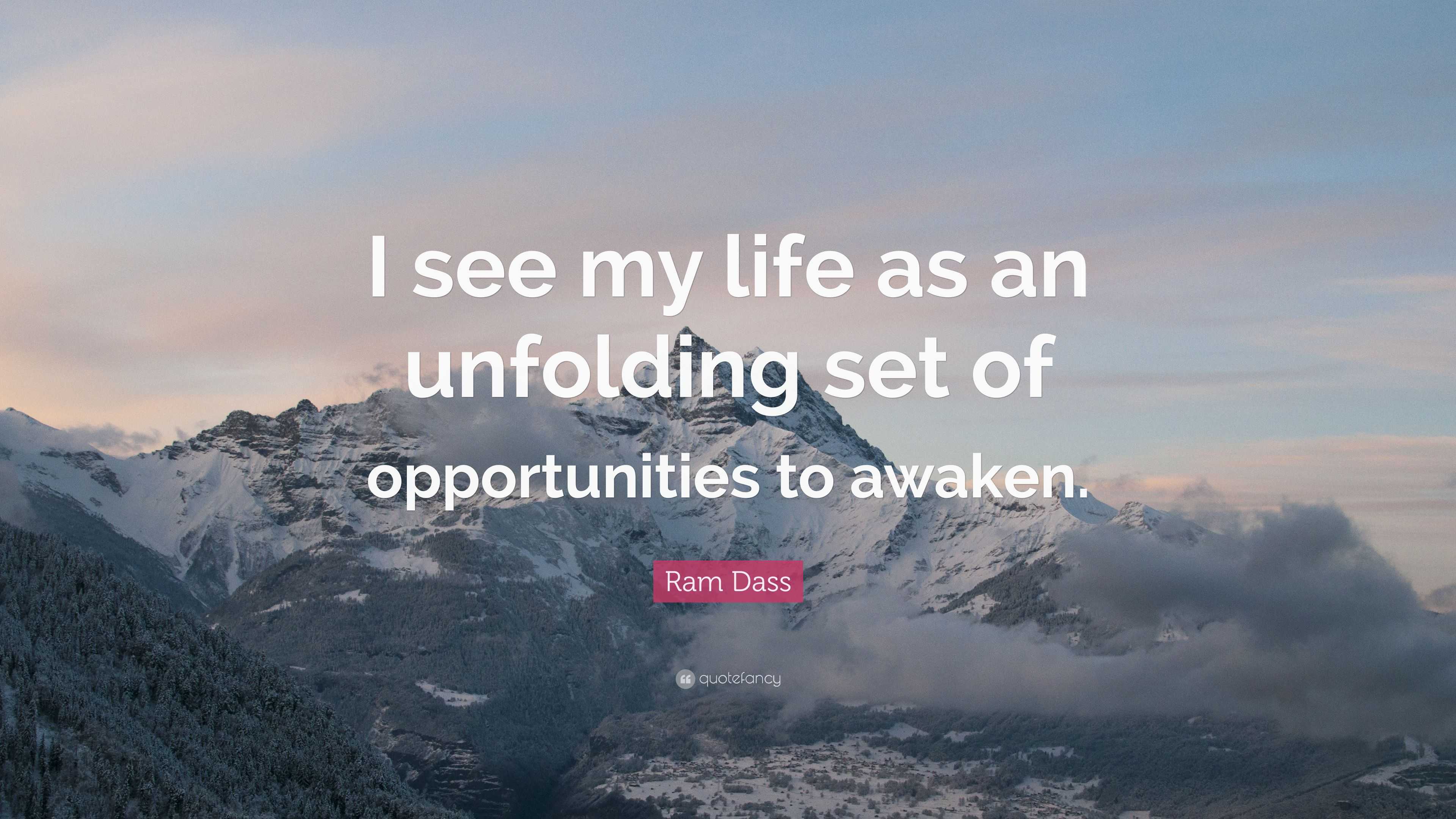 Ram Dass Quote: “I see my life as an unfolding set of opportunities to ...