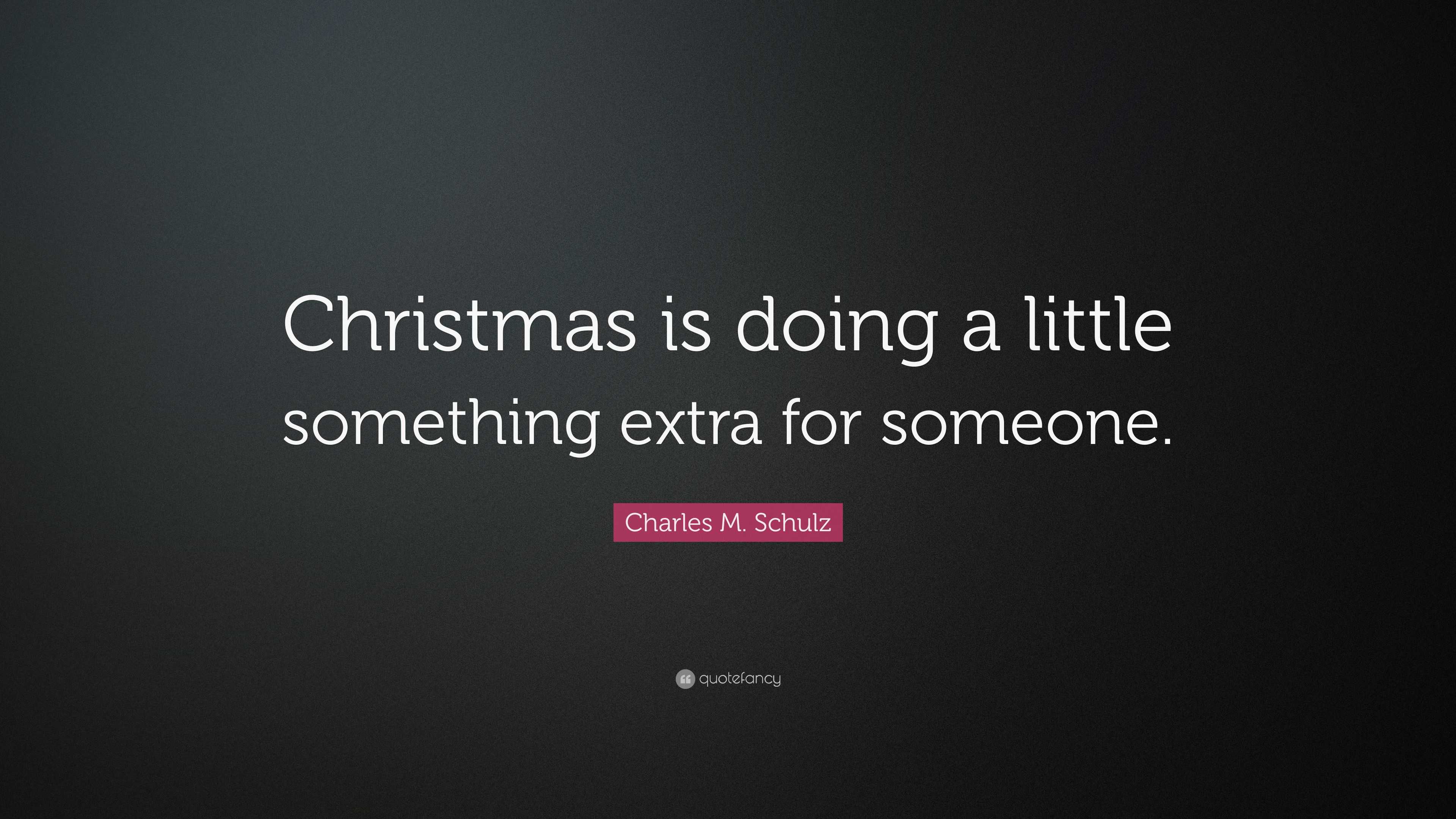 Charles M. Schulz Quote: “Christmas is doing a little something extra ...