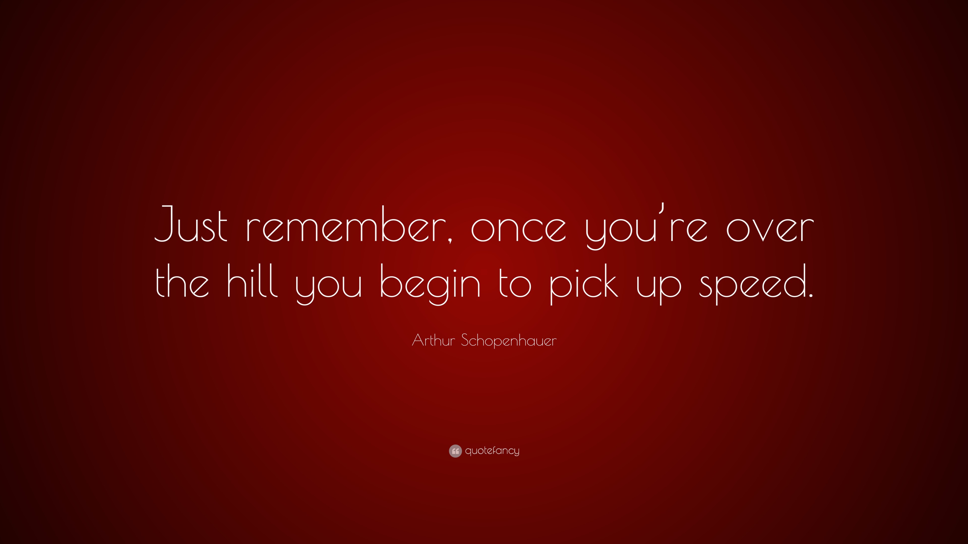 arthur-schopenhauer-quote-just-remember-once-you-re-over-the-hill