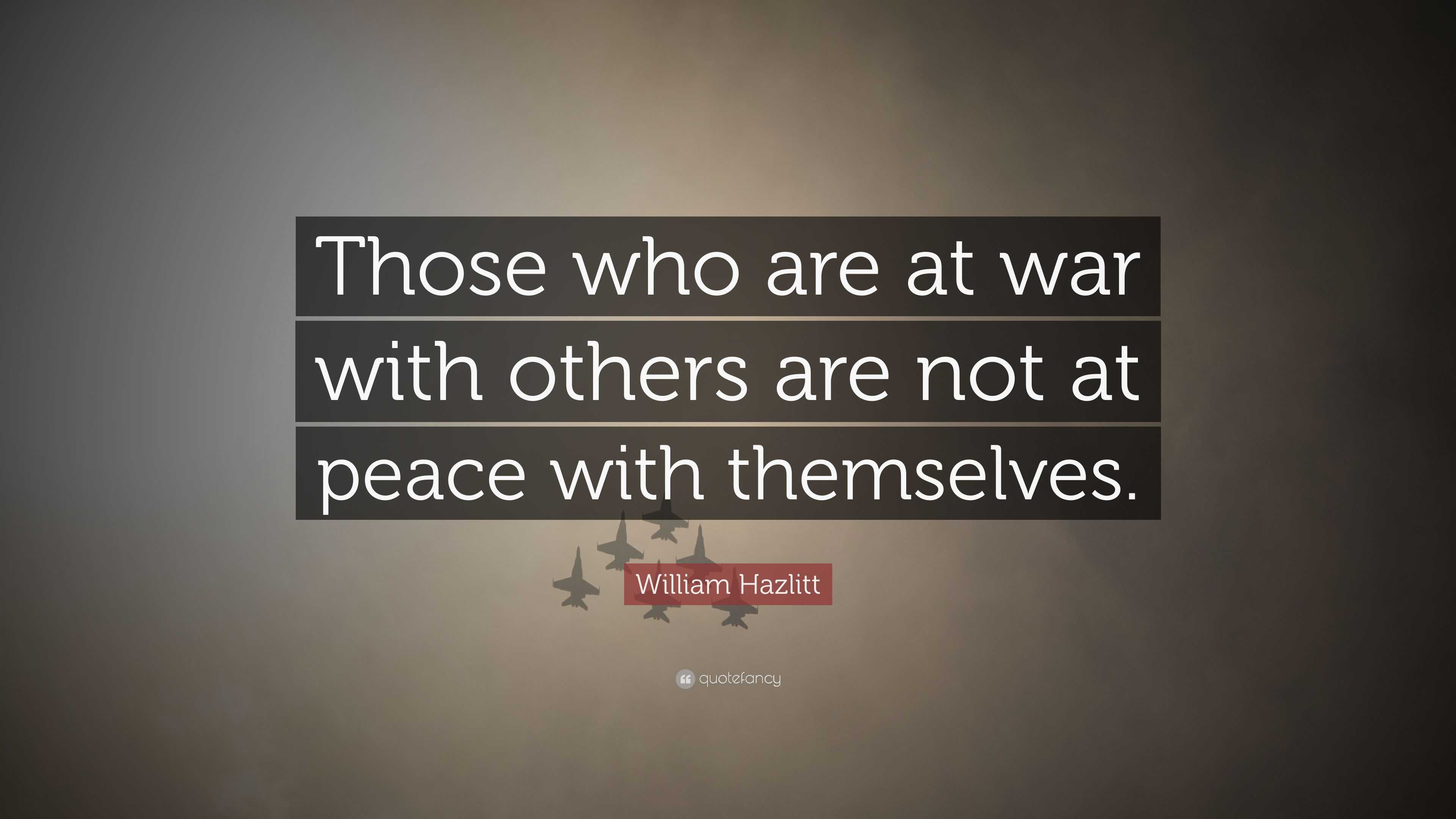 William Hazlitt Quote: “Those who are at war with others are not at ...