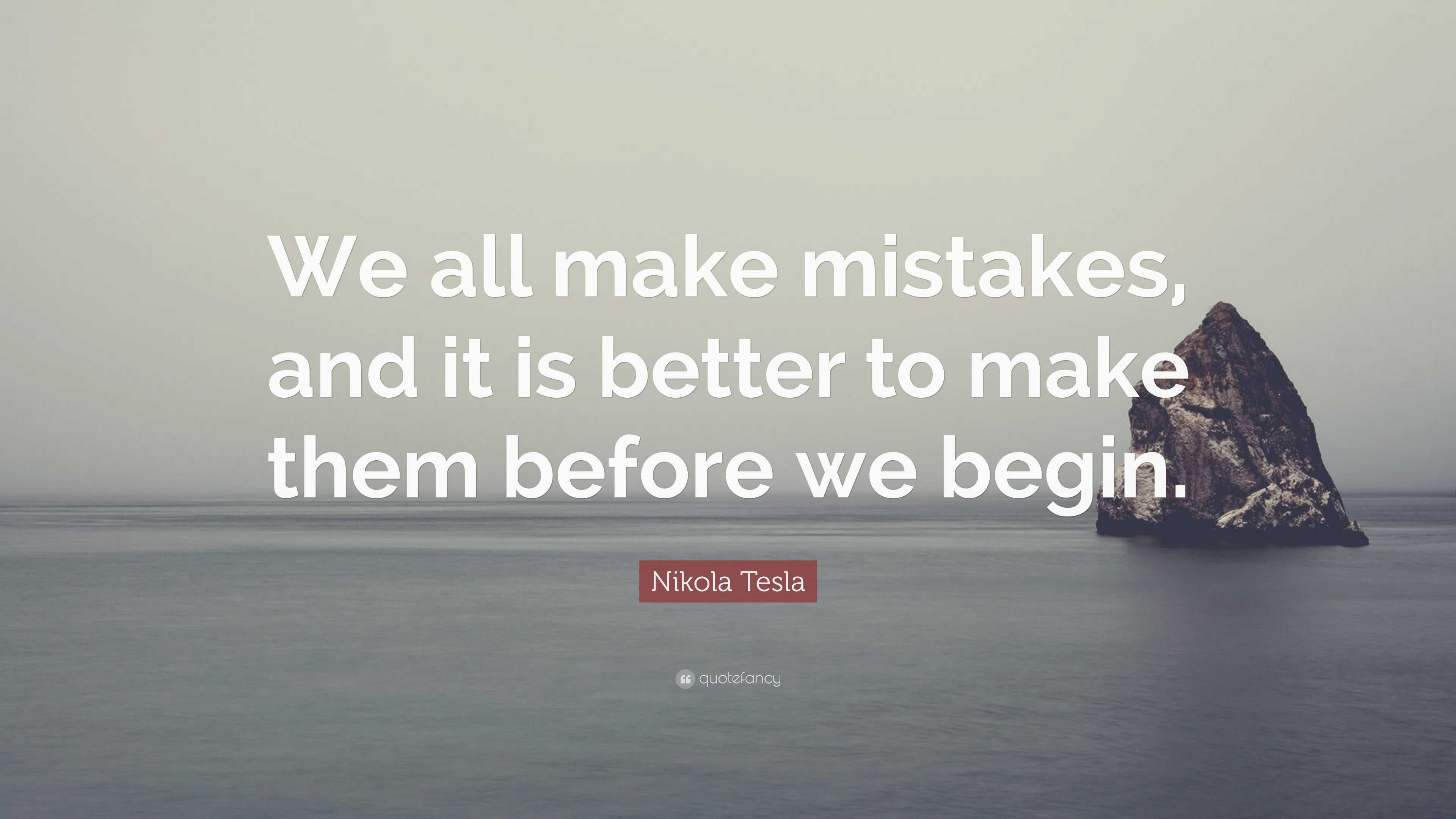 Nikola Tesla Quote: “We all make mistakes, and it is better to make ...