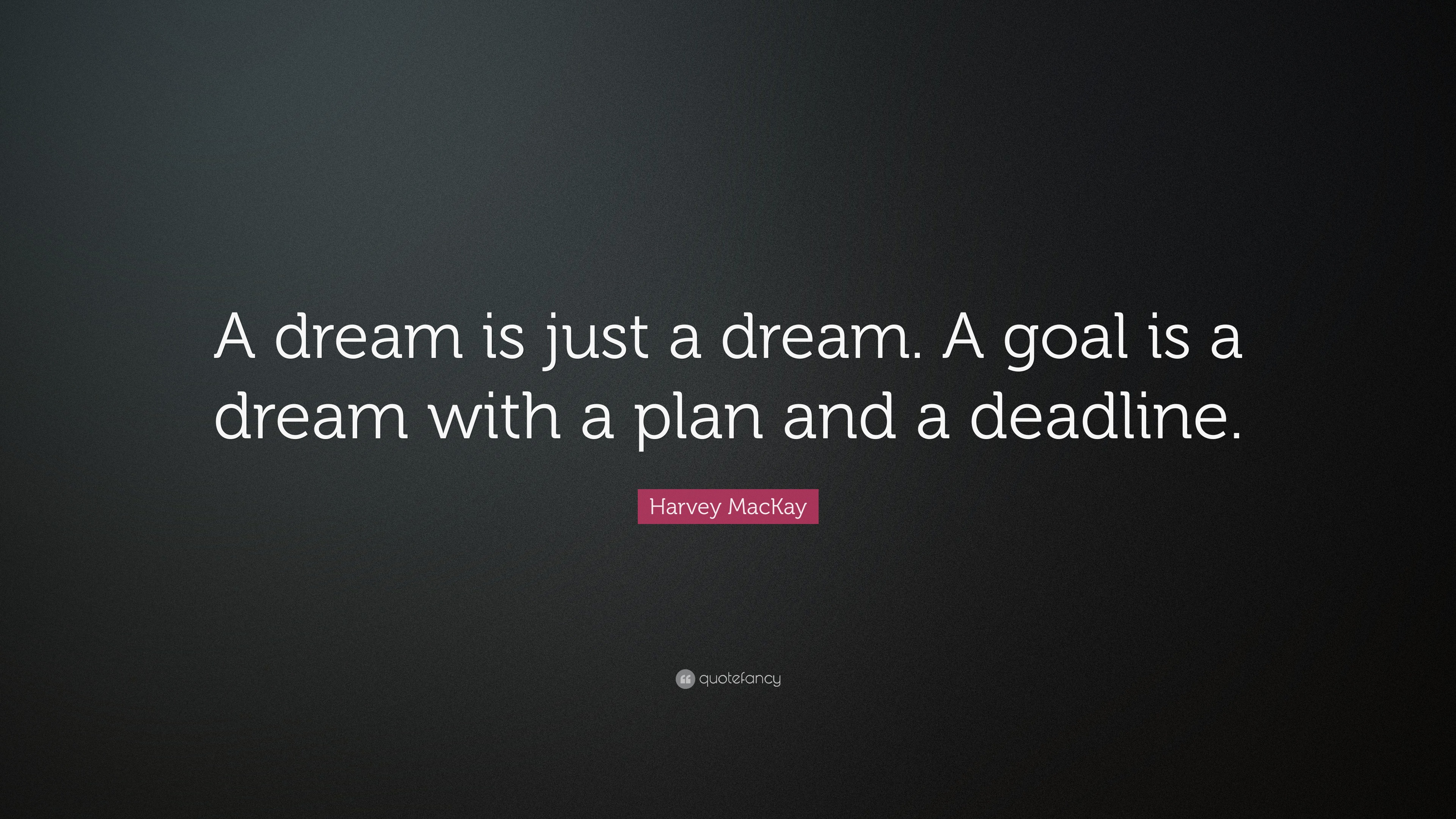 Harvey MacKay Quote “A dream is just a dream. A goal is a dream with a