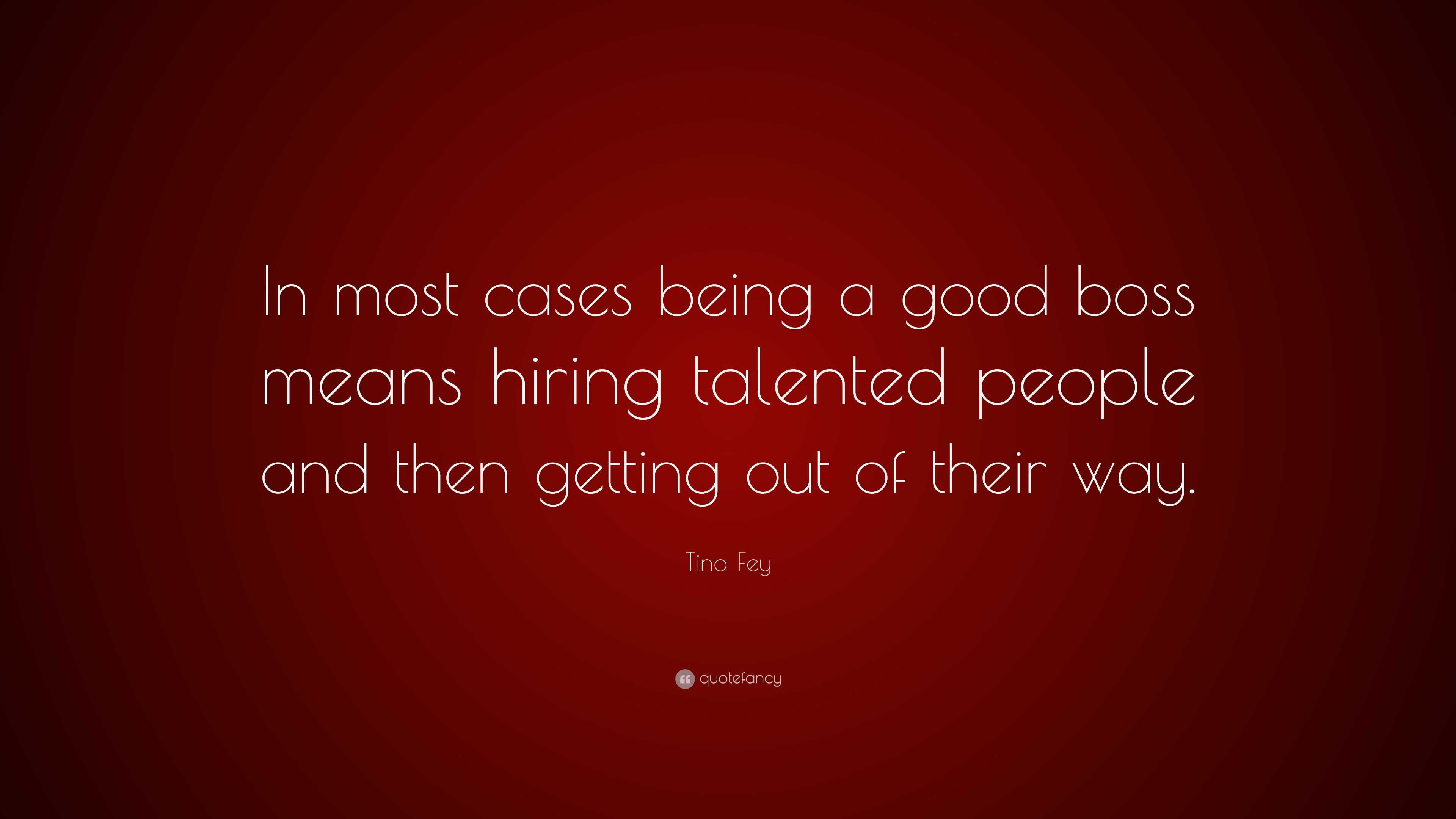 Tina Fey Quote: “In most cases being a good boss means hiring talented ...