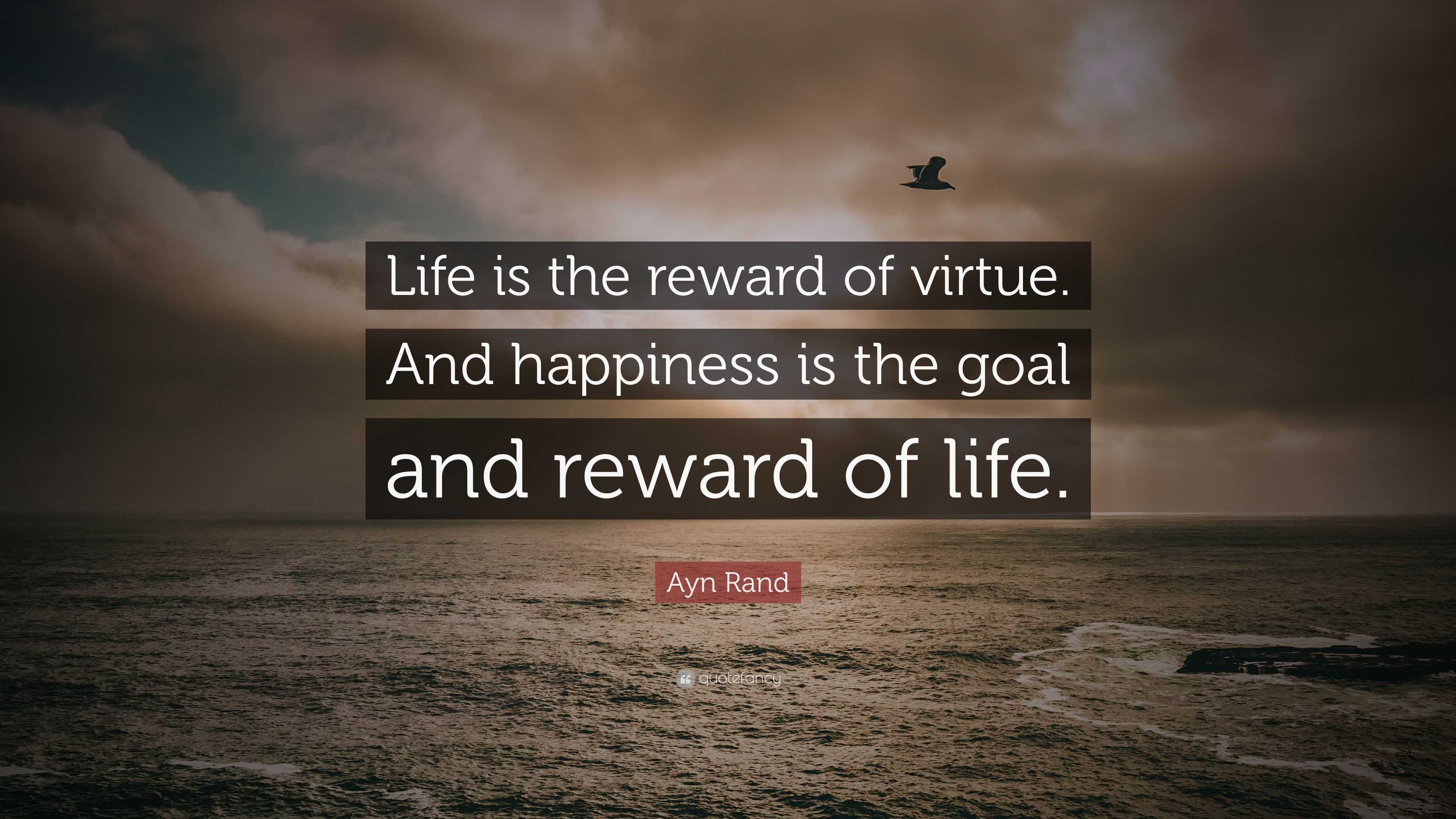 Ayn Rand Quote: “Life is the reward of virtue. And happiness is the ...