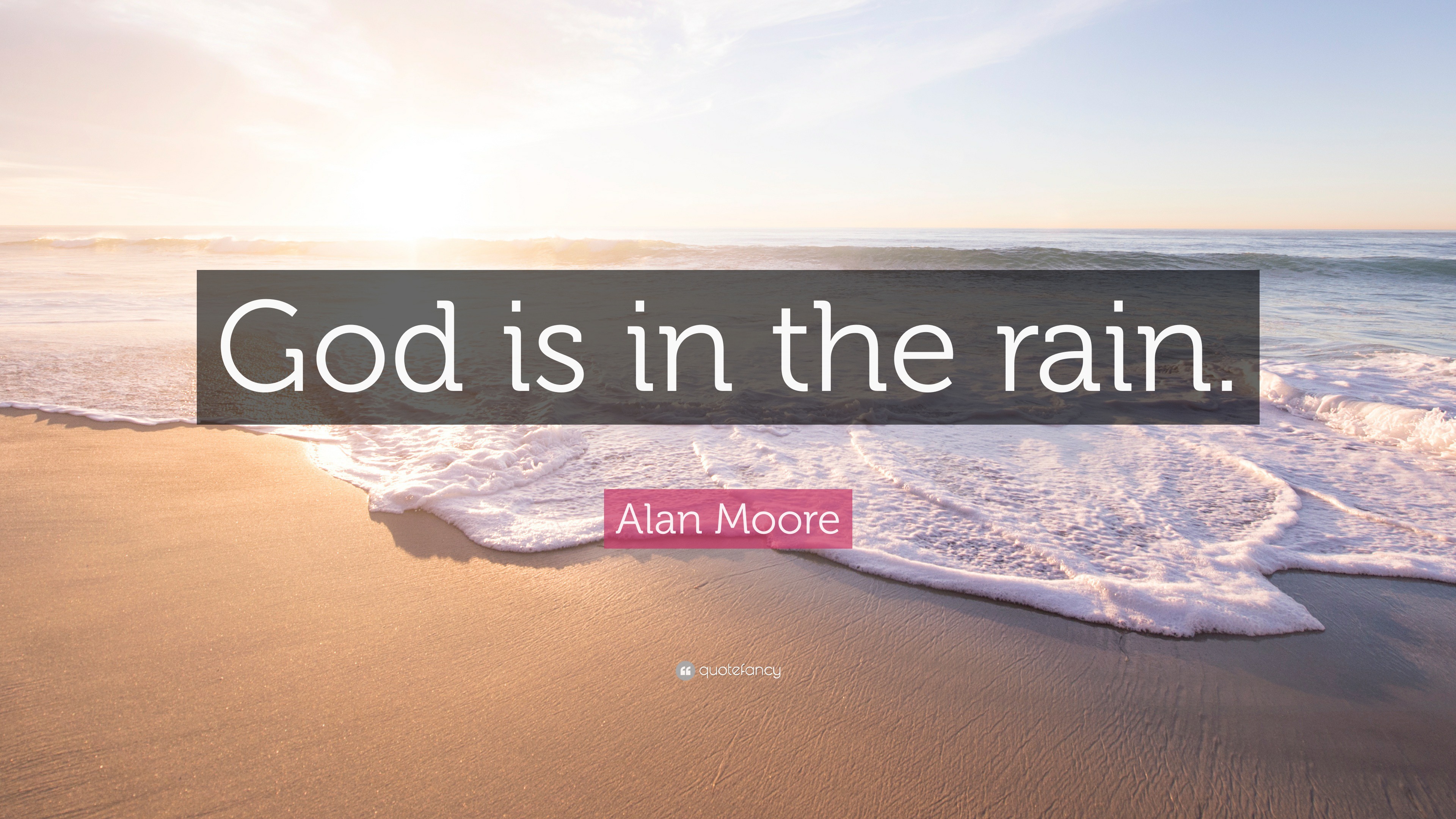 Alan Moore Quote “God is in the rain.”