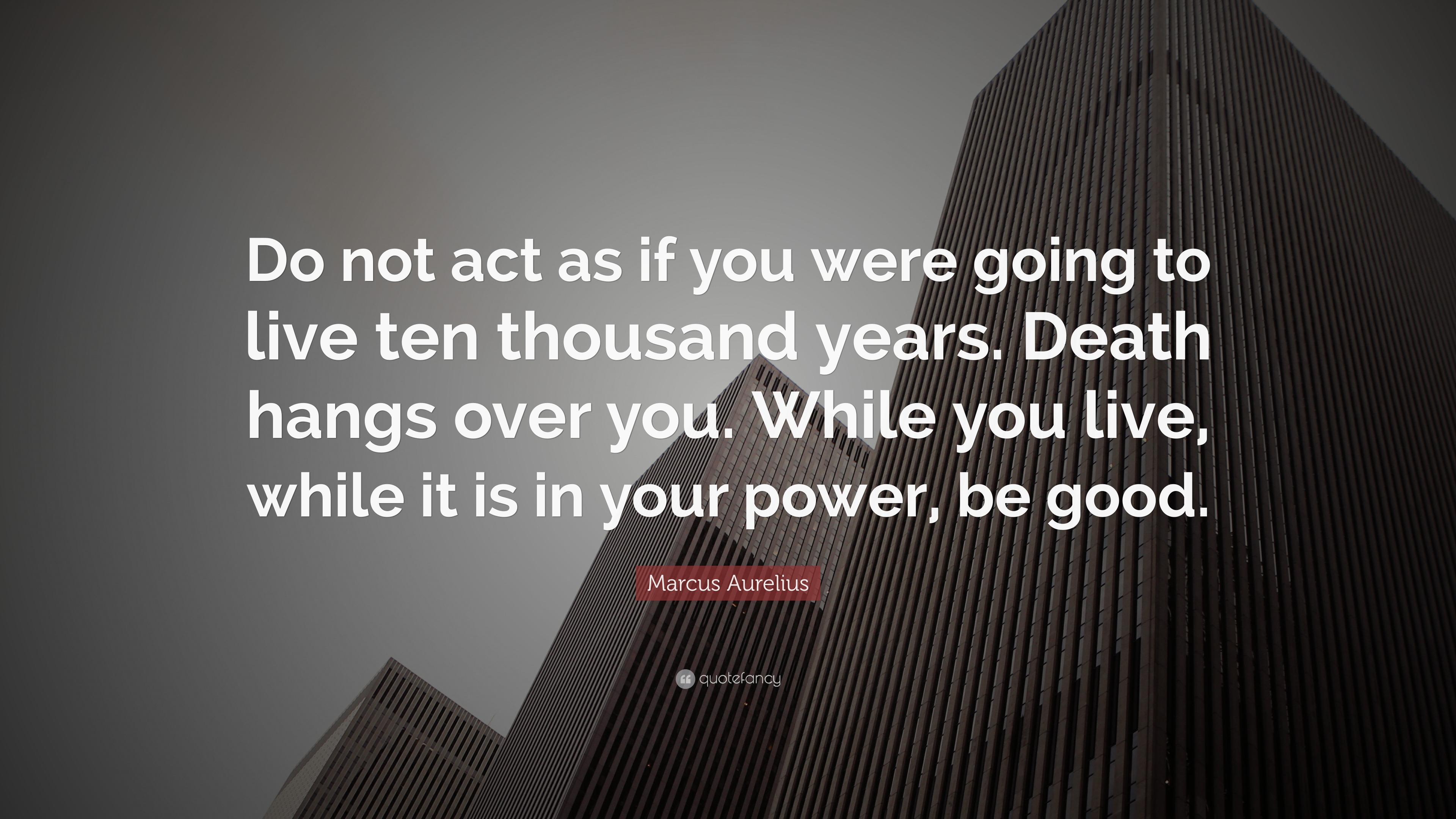 Marcus Aurelius Quote “Do not act as if you were going to live ten