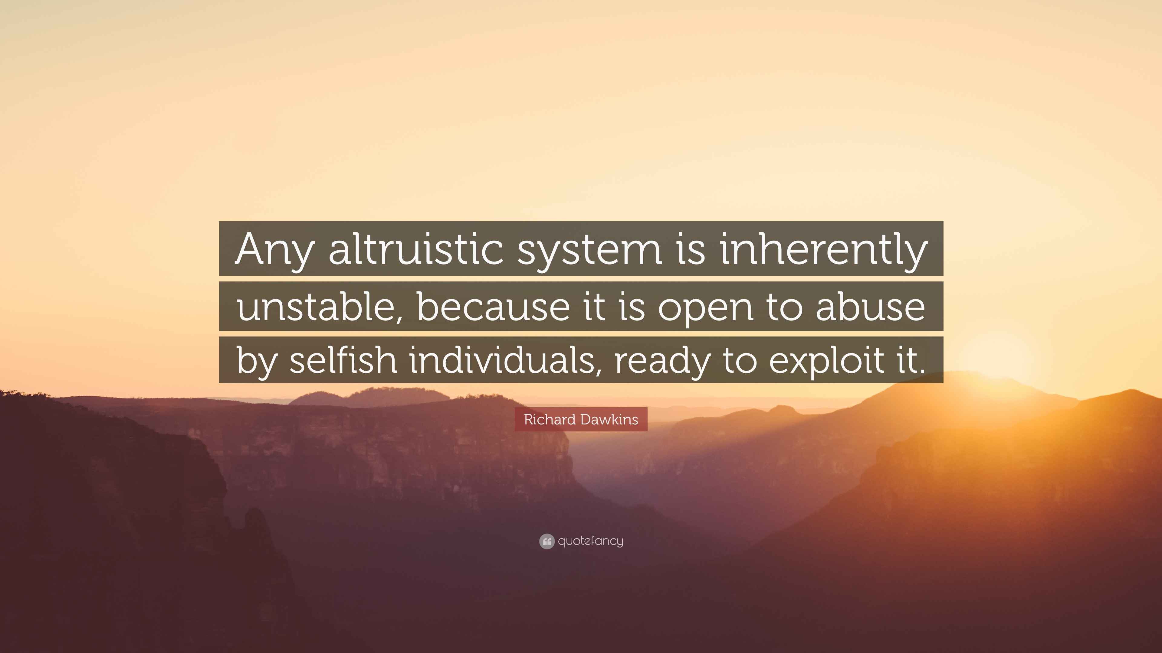 Richard Dawkins Quote: “Any altruistic system is inherently unstable ...