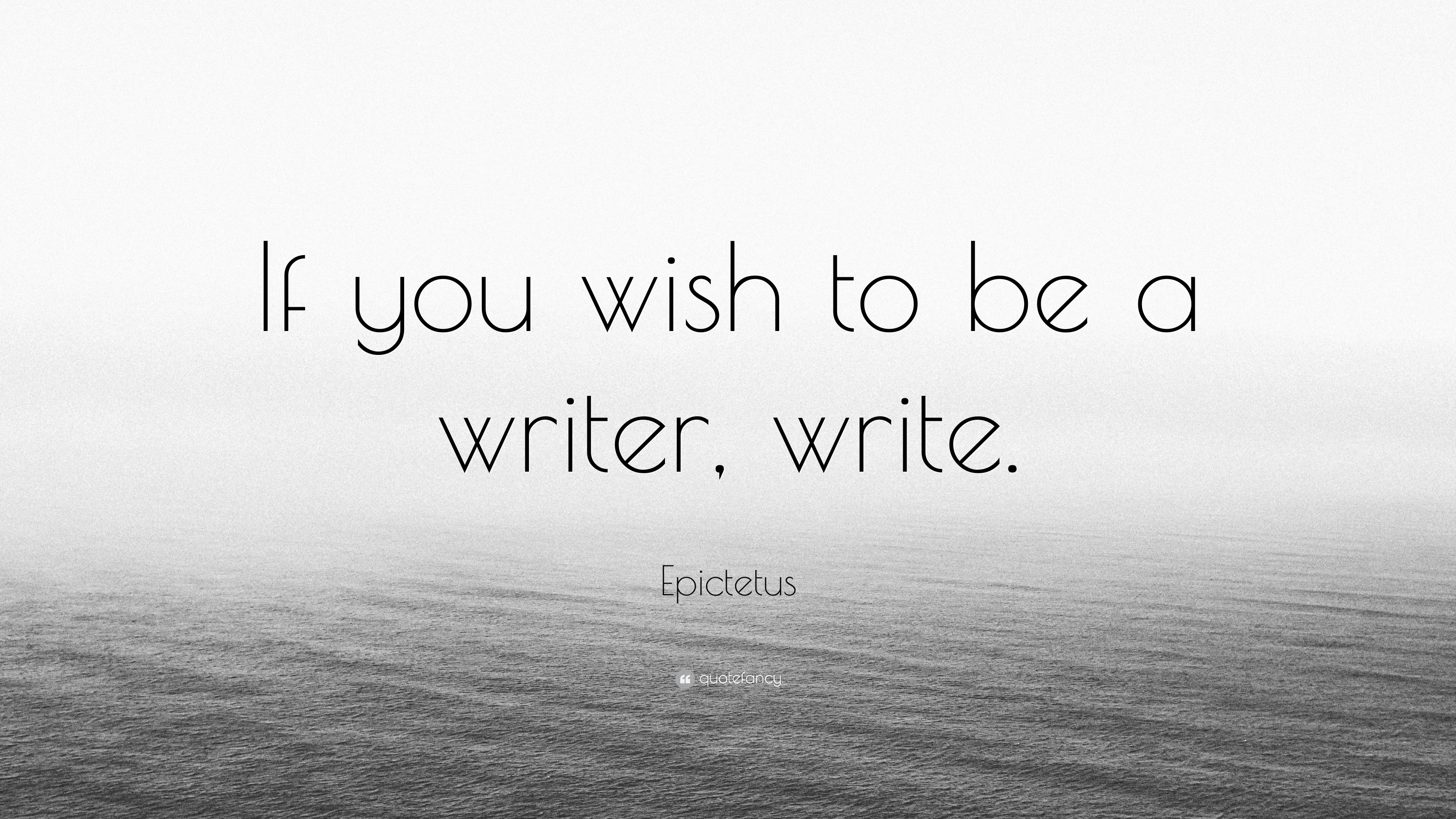 Epictetus Quote: “If you wish to be a writer, write.”