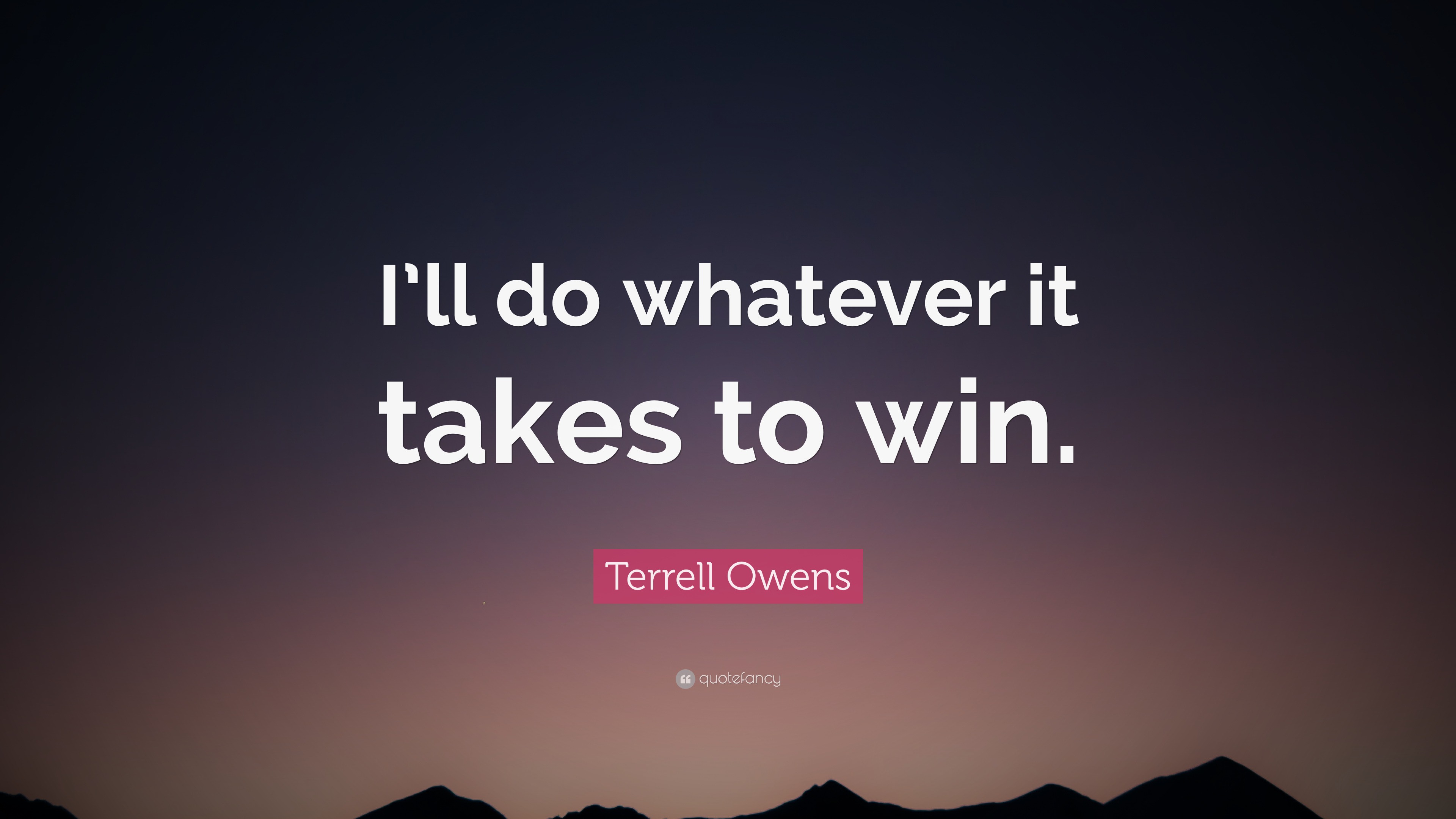 Terrell Owens Quote “I’ll do whatever it takes to win.”