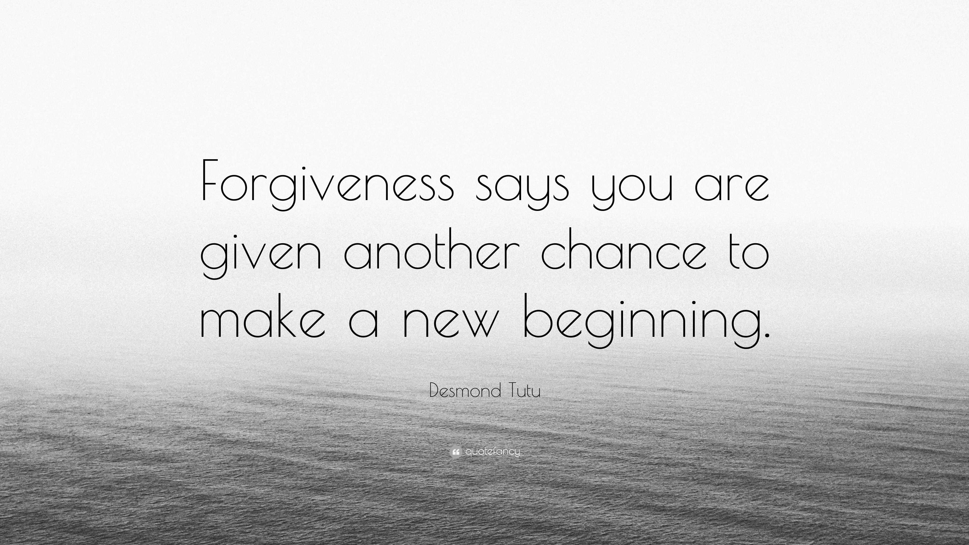 Desmond Tutu Quote: “Forgiveness says you are given another chance to ...