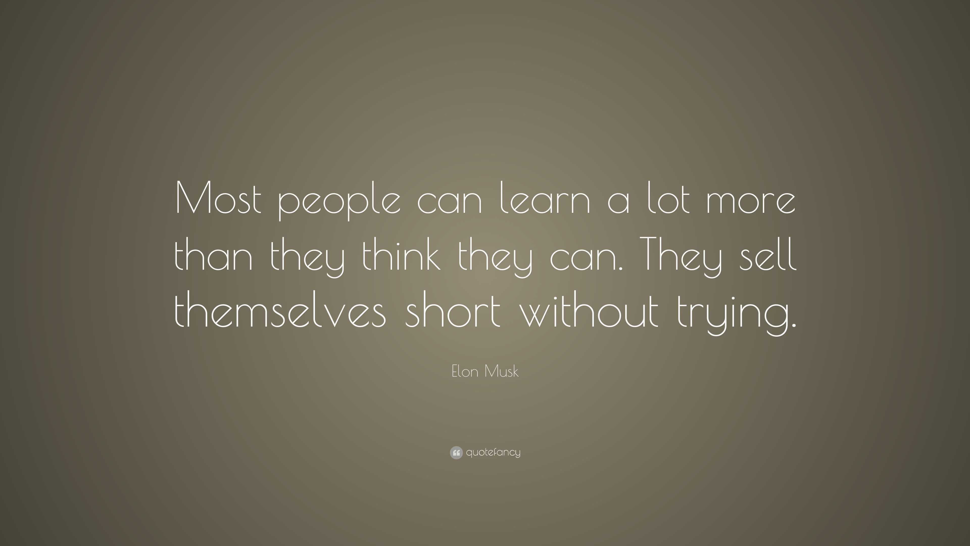 Elon Musk Quote: “Most people can learn a lot more than they think they ...