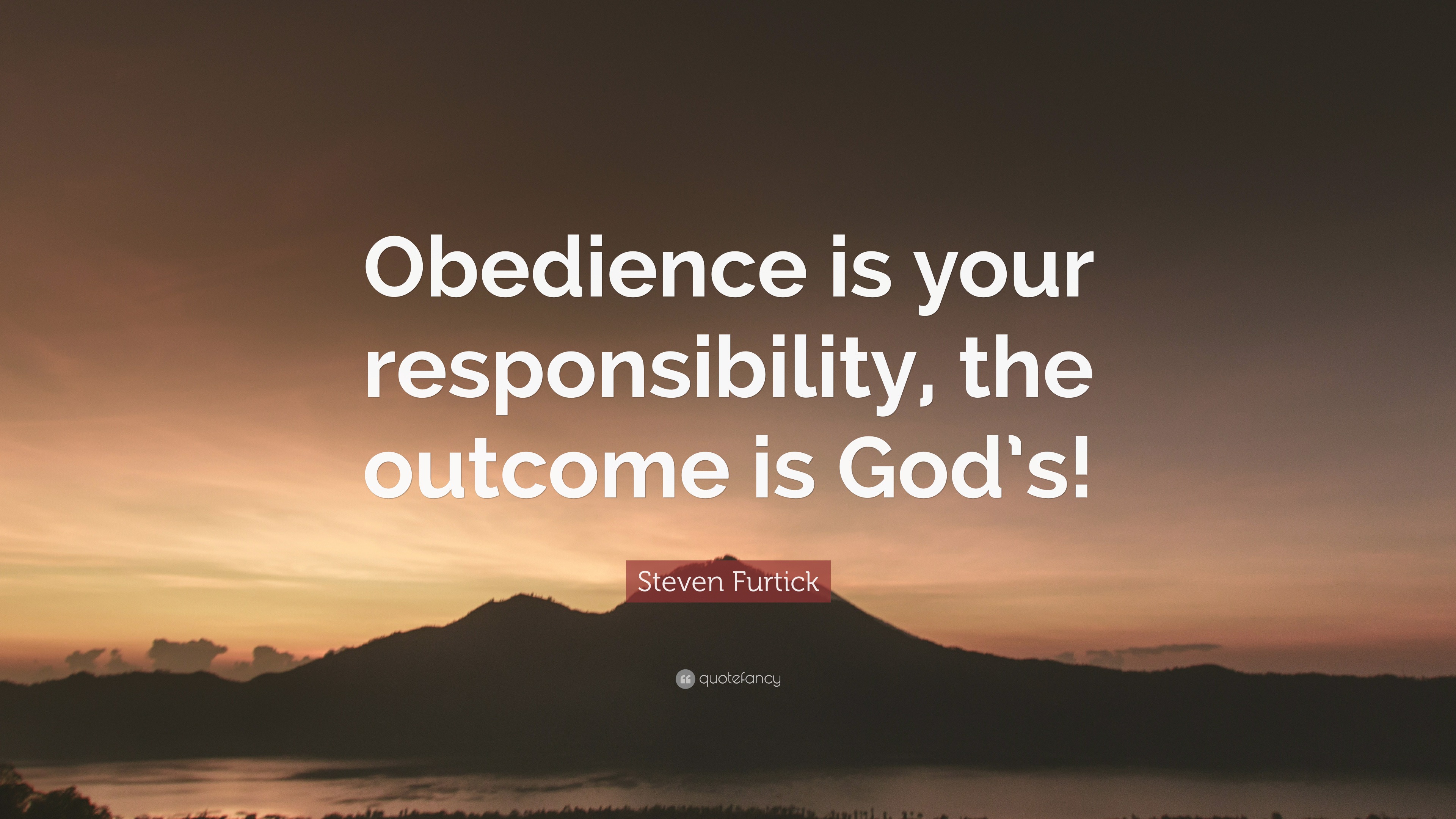 Steven Furtick Quote: “Obedience Is Your Responsibility, The Outcome Is ...