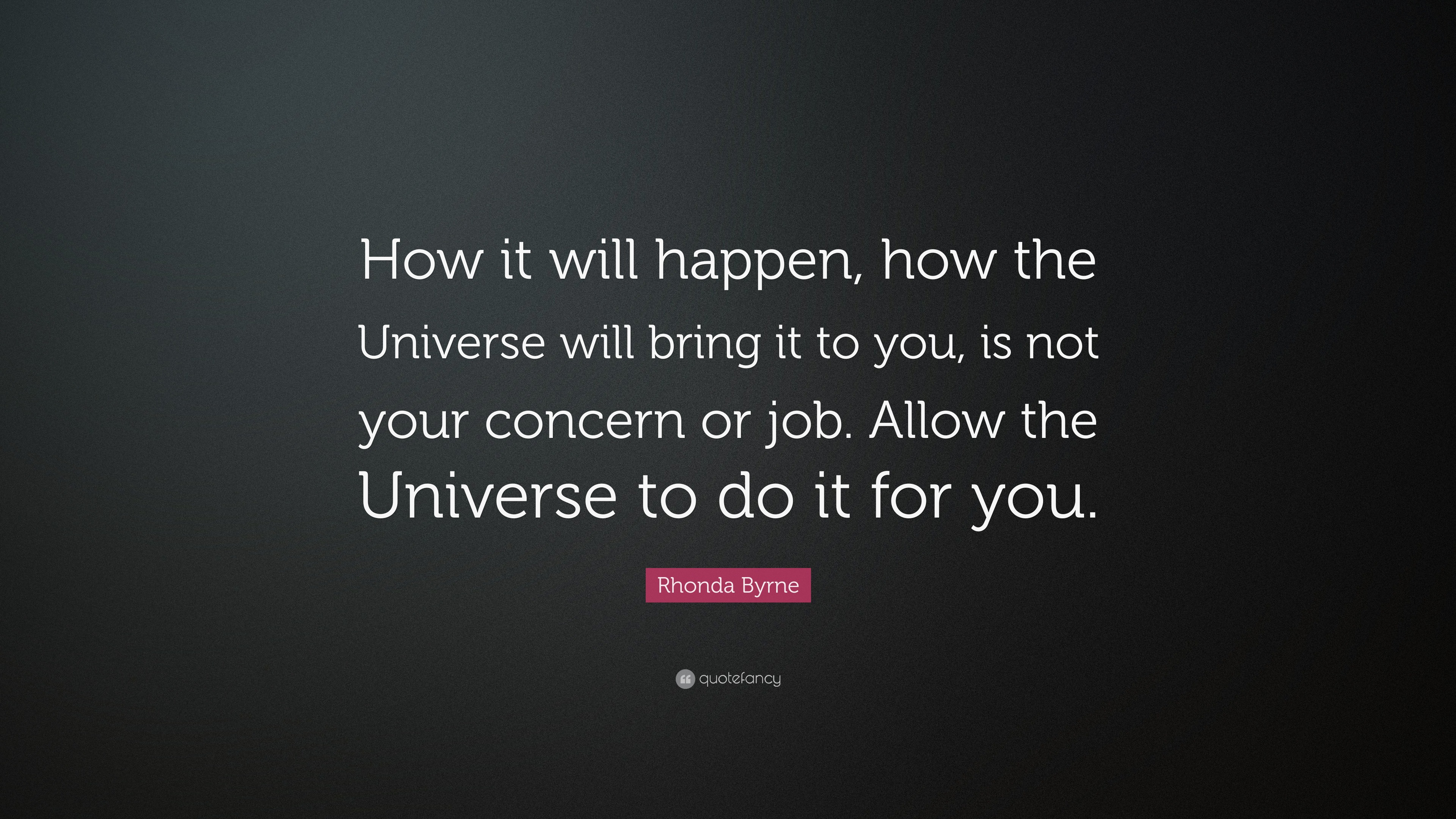 Rhonda Byrne Quote: “How it will happen, how the Universe will bring it ...