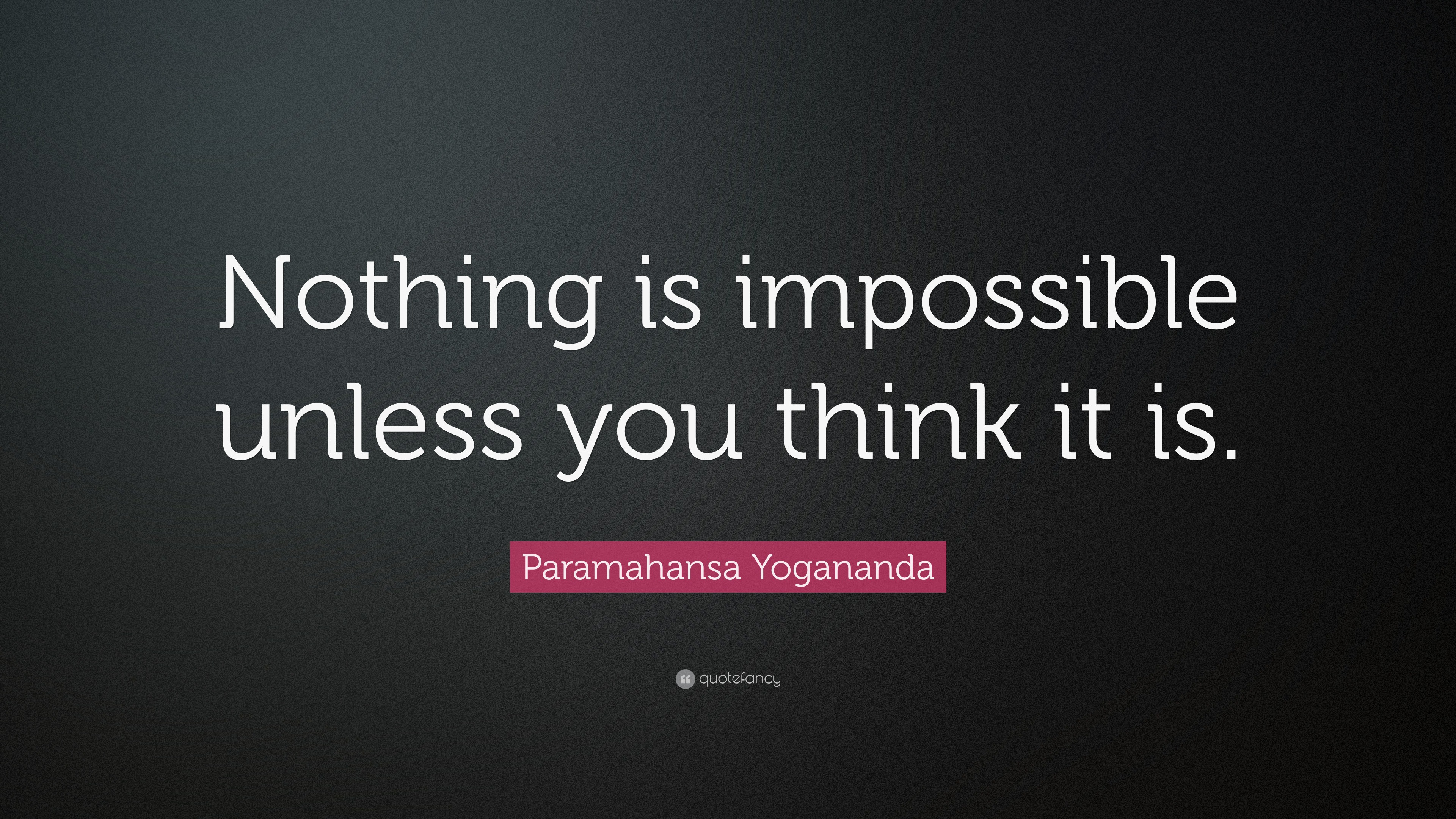 Paramahansa Yogananda Quote: “Nothing is impossible unless you think it ...