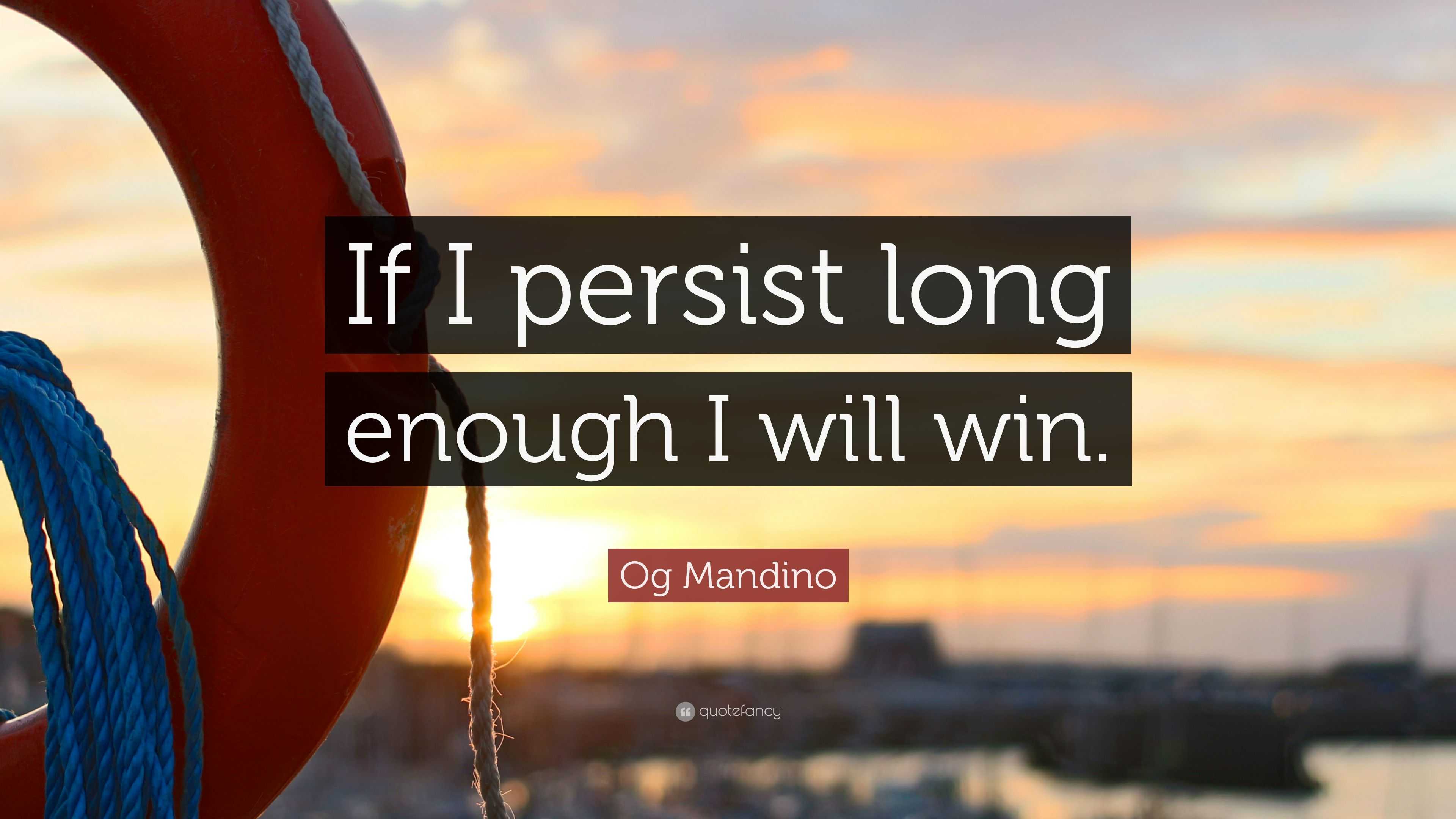 Og Mandino Quote: “If I persist long enough I will win.”