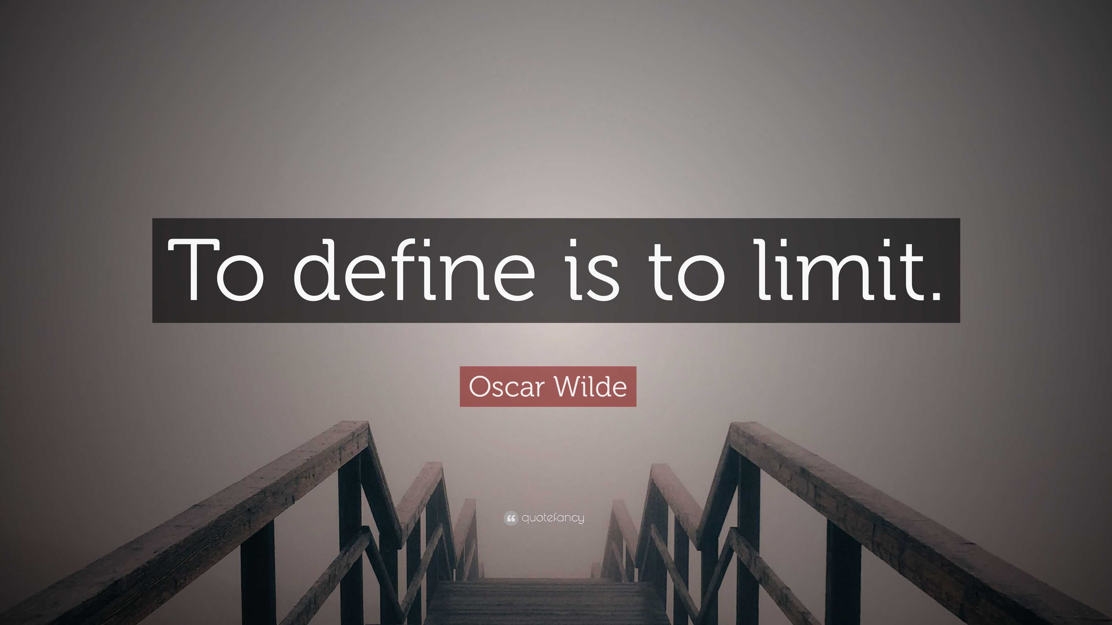 Oscar Wilde Quote “To define is to limit.”