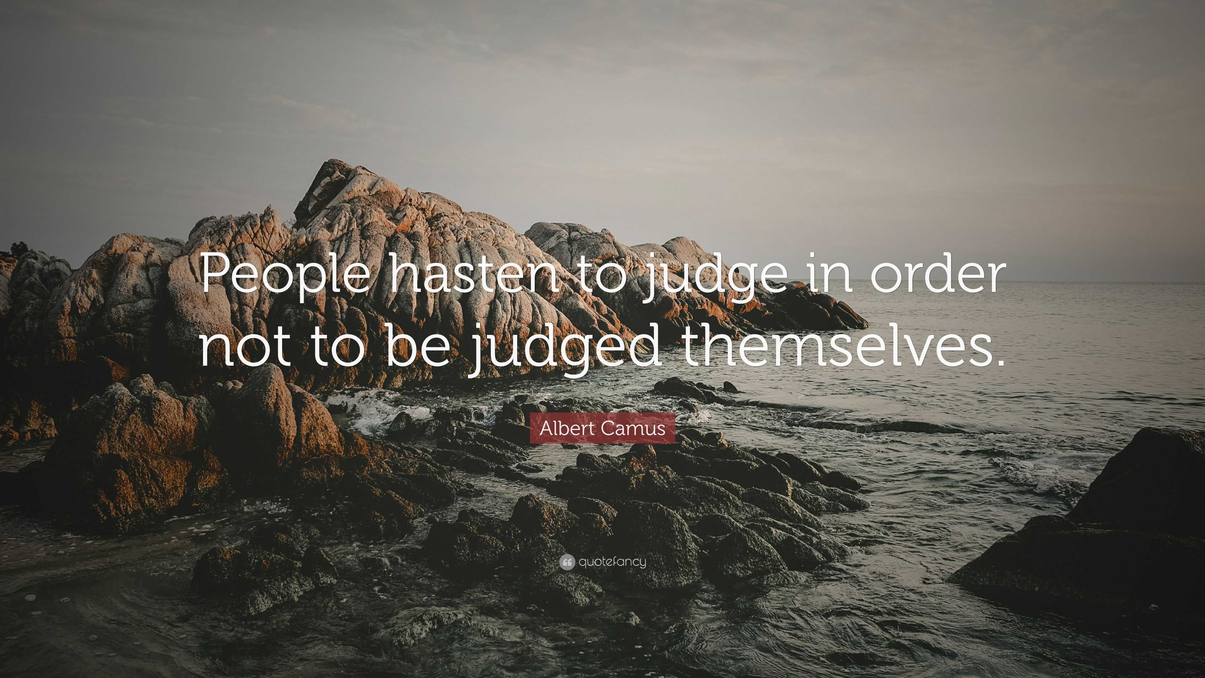 Albert Camus Quote: “people Hasten To Judge In Order Not To Be Judged 