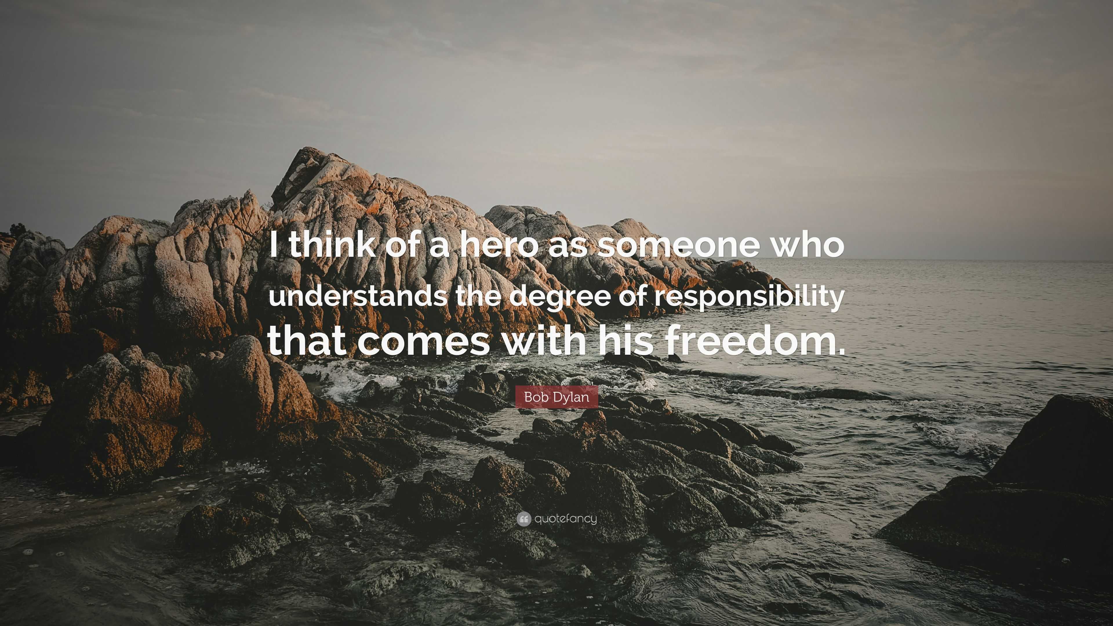 Bob Dylan Quote: “I think of a hero as someone who understands the ...