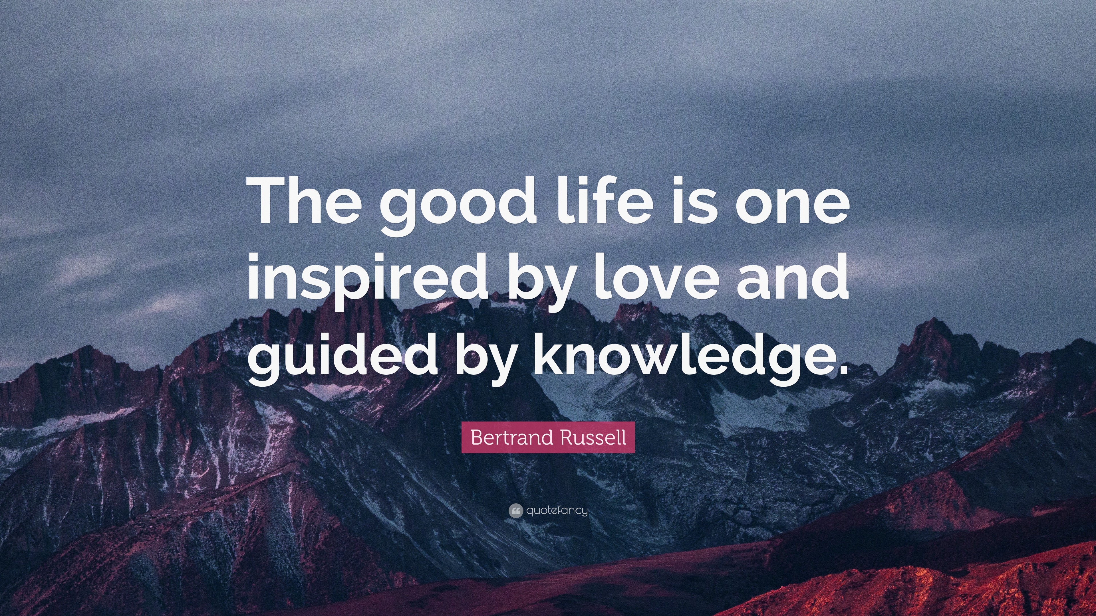 Bertrand Russell Quote: “The good life is one inspired by love and ...